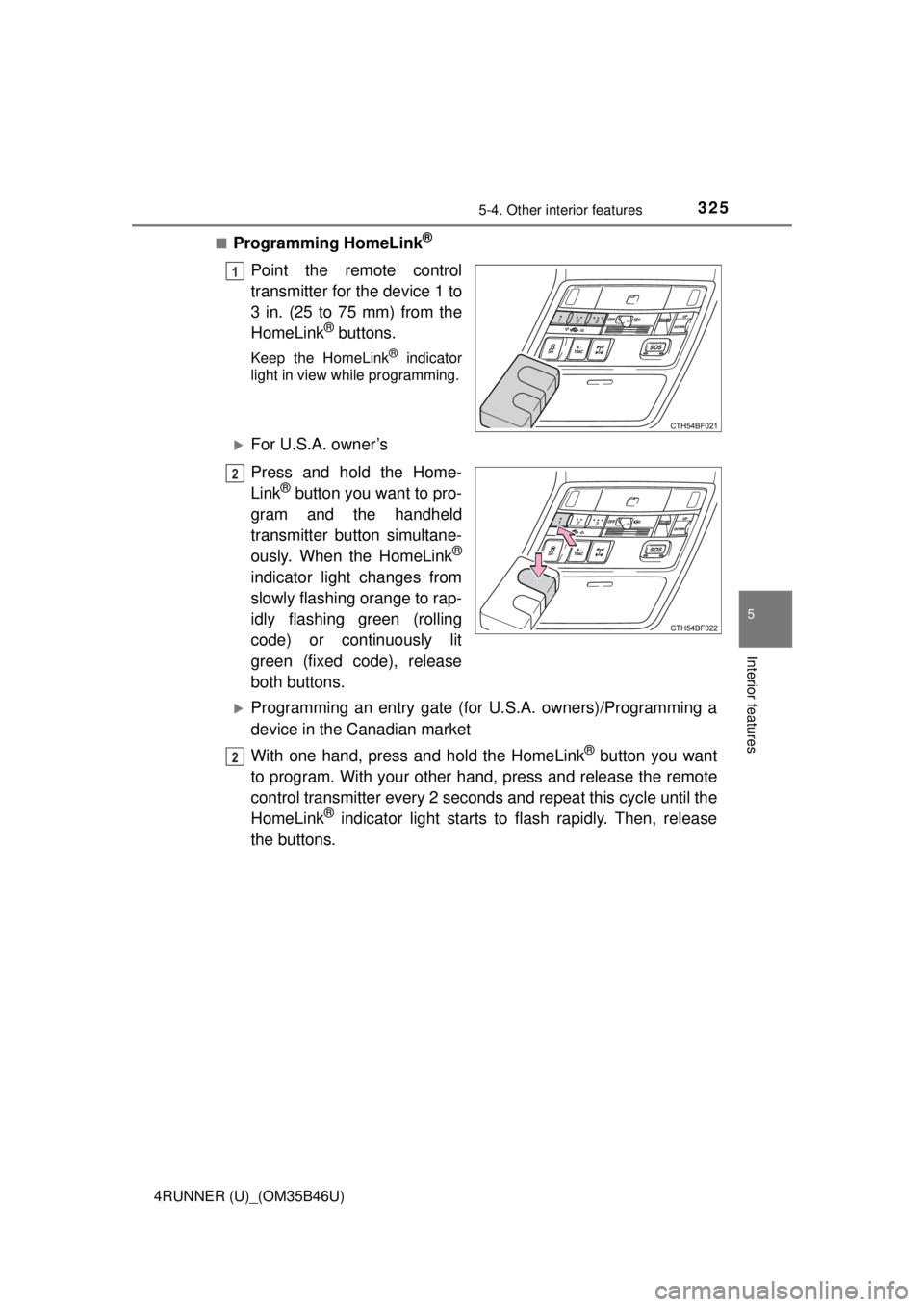 TOYOTA 4RUNNER 2018 Owners Manual (in English) 3255-4. Other interior features
5
Interior features
4RUNNER (U)_(OM35B46U)■
Programming HomeLink®
Point the remote control
transmitter for the device 1 to
3 in. (25 to 75 mm) from the
HomeLink
® b TOYOTA 4RUNNER 2018 Owners Manual (in English) 3255-4. Other interior features
5
Interior features
4RUNNER (U)_(OM35B46U)■
Programming HomeLink®
Point the remote control
transmitter for the device 1 to
3 in. (25 to 75 mm) from the
HomeLink
® b
