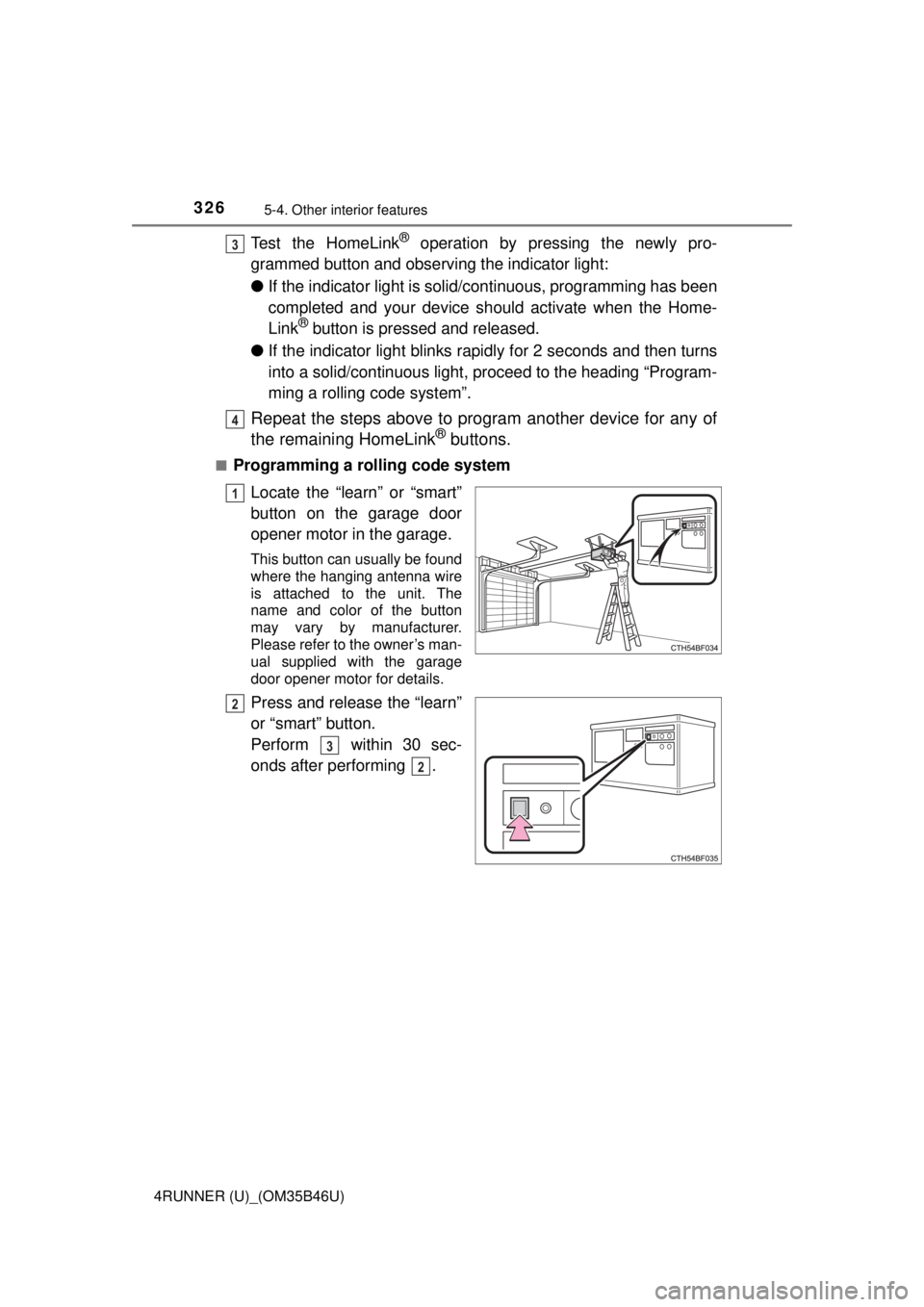 TOYOTA 4RUNNER 2018 Owners Manual (in English) 3265-4. Other interior features
4RUNNER (U)_(OM35B46U)
Test the HomeLink® operation by pressing the newly pro-
grammed button and observing the indicator light:
● If the indicator light is solid/co TOYOTA 4RUNNER 2018 Owners Manual (in English) 3265-4. Other interior features
4RUNNER (U)_(OM35B46U)
Test the HomeLink® operation by pressing the newly pro-
grammed button and observing the indicator light:
● If the indicator light is solid/co