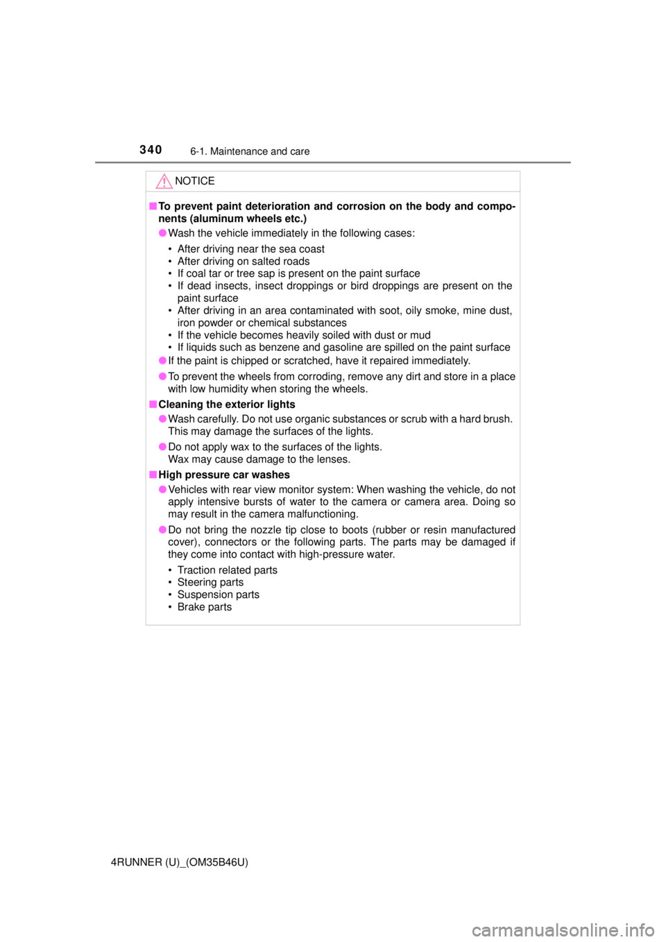 TOYOTA 4RUNNER 2018  Owners Manual (in English) 3406-1. Maintenance and care
4RUNNER (U)_(OM35B46U)
NOTICE
■To prevent paint deterioration and  corrosion on the body and compo-
nents (aluminum wheels etc.)
● Wash the vehicle immediately in the 