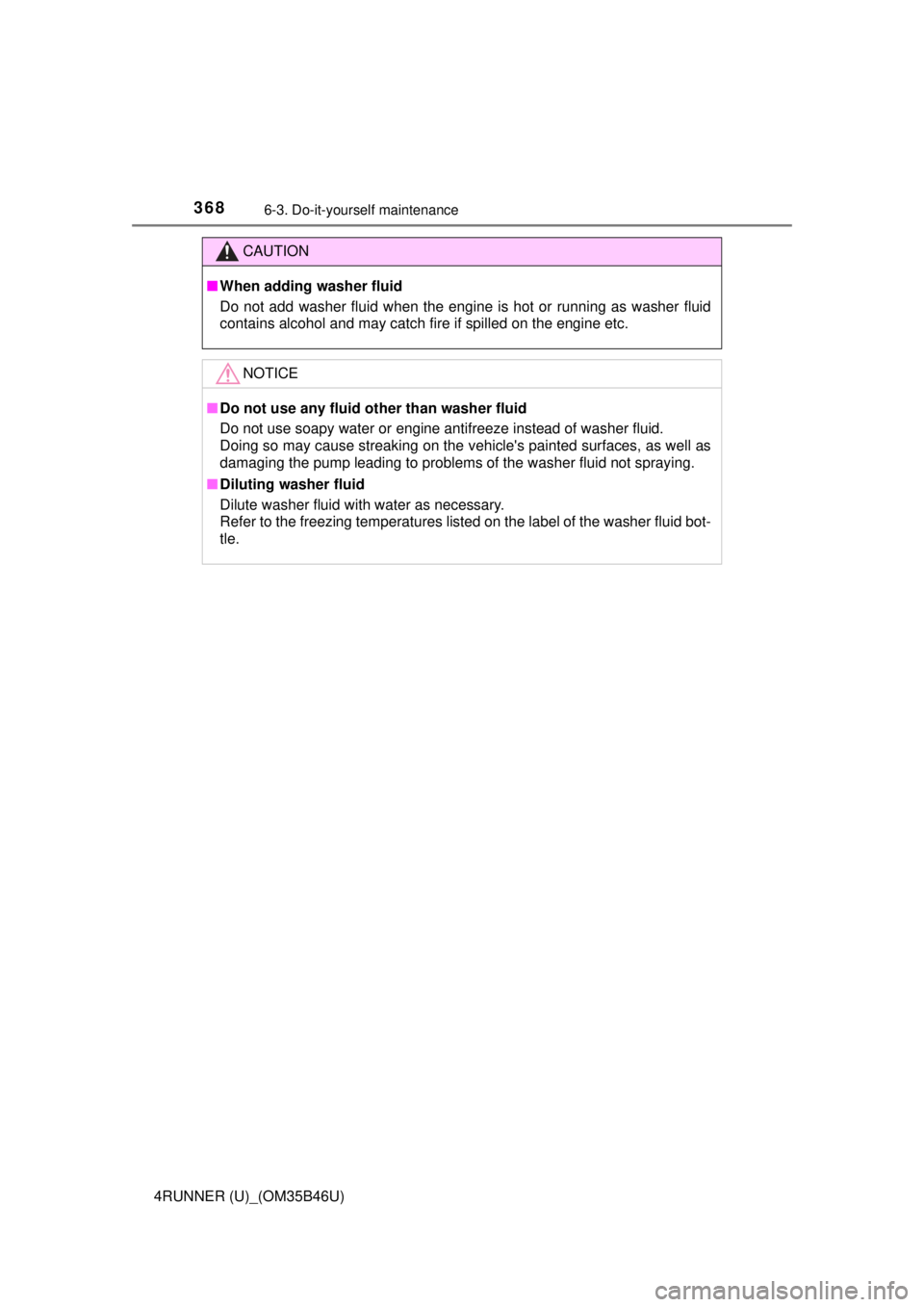 TOYOTA 4RUNNER 2018  Owners Manual (in English) 3686-3. Do-it-yourself maintenance
4RUNNER (U)_(OM35B46U)
CAUTION
■When adding washer fluid
Do not add washer fluid when the engine  is hot or running as washer fluid
contains alcohol and may catch 