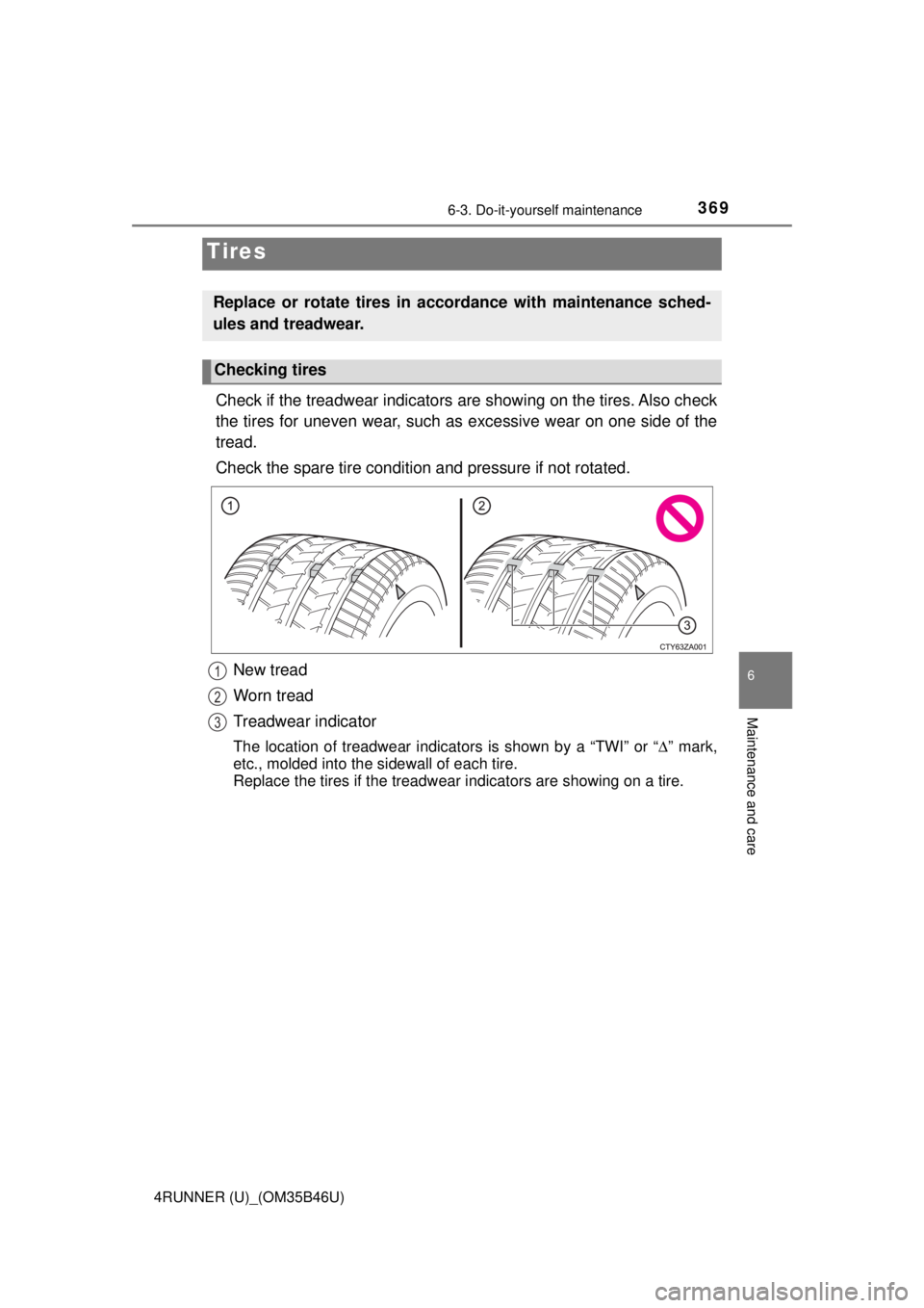 TOYOTA 4RUNNER 2018 Owners Manual (in English) 3696-3. Do-it-yourself maintenance
6
Maintenance and care
4RUNNER (U)_(OM35B46U)
Check if the treadwear indicators are showing on the tires. Also check
the tires for uneven wear, such as excessive wea TOYOTA 4RUNNER 2018 Owners Manual (in English) 3696-3. Do-it-yourself maintenance
6
Maintenance and care
4RUNNER (U)_(OM35B46U)
Check if the treadwear indicators are showing on the tires. Also check
the tires for uneven wear, such as excessive wea
