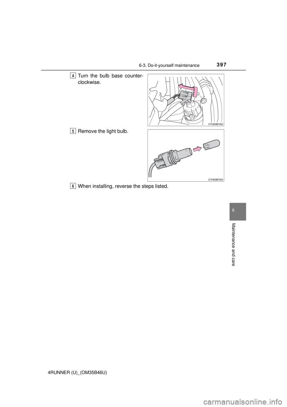 TOYOTA 4RUNNER 2018  Owners Manual (in English) 3976-3. Do-it-yourself maintenance
6
Maintenance and care
4RUNNER (U)_(OM35B46U)
Turn the bulb base counter-
clockwise.
Remove the light bulb.
When installing, reverse the steps listed.4
5
6 