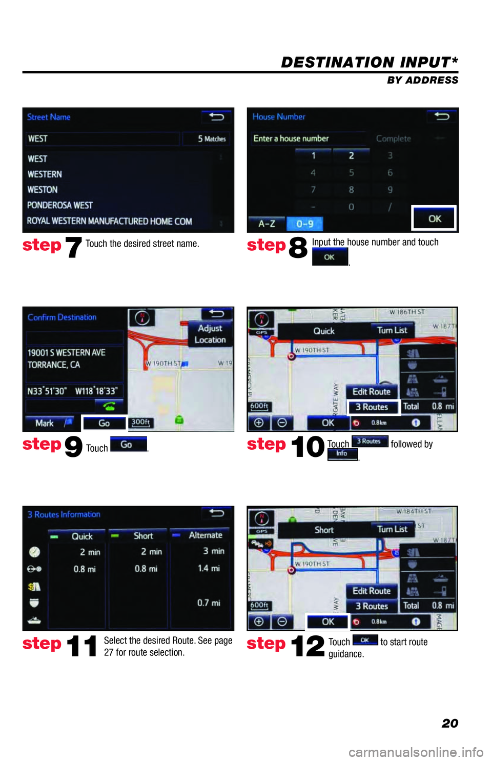 TOYOTA 4RUNNER 2018 Accessories, Audio & Navigation (in English) 20
DESTINATION INPUT*
BY ADDRESS
Touch
.Input the house number and touch
. Touch the desired street name.
Touch
followed by
.
step7step8
step9step10
Select the desired Route. See page
27 for TOYOTA 4RUNNER 2018 Accessories, Audio & Navigation (in English) 20
DESTINATION INPUT*
BY ADDRESS
Touch
.Input the house number and touch
. Touch the desired street name.
Touch
followed by
.
step7step8
step9step10
Select the desired Route. See page
27 for