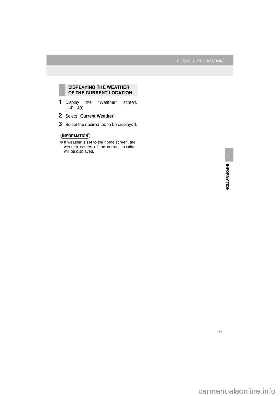 TOYOTA 4RUNNER 2018 Accessories, Audio & Navigation (in English) 141
1. USEFUL INFORMATION
4RUNNER_Navi_U
INFORMATION
5
1Display the “Weather” screen.
(→P.140)
2Select “Current Weather” .
3Select the desired tab to be displayed.
DISPLAYING THE WEATHER
OF TOYOTA 4RUNNER 2018 Accessories, Audio & Navigation (in English) 141
1. USEFUL INFORMATION
4RUNNER_Navi_U
INFORMATION
5
1Display the “Weather” screen.
(→P.140)
2Select “Current Weather” .
3Select the desired tab to be displayed.
DISPLAYING THE WEATHER
OF