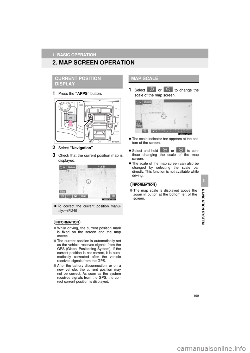 TOYOTA 4RUNNER 2018 Accessories, Audio & Navigation (in English) 199
1. BASIC OPERATION
4RUNNER_Navi_U
NAVIGATION SYSTEM
8
2. MAP SCREEN OPERATION
1Press the “APPS” button.
2Select “Navigation” .
3Check that the current position map is
displayed.
1Select TOYOTA 4RUNNER 2018 Accessories, Audio & Navigation (in English) 199
1. BASIC OPERATION
4RUNNER_Navi_U
NAVIGATION SYSTEM
8
2. MAP SCREEN OPERATION
1Press the “APPS” button.
2Select “Navigation” .
3Check that the current position map is
displayed.
1Select