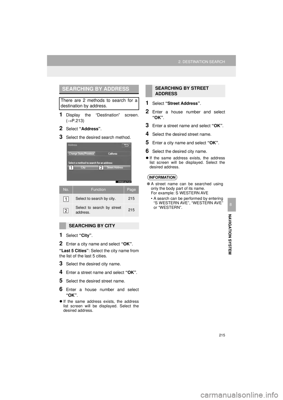 TOYOTA 4RUNNER 2018 Accessories, Audio & Navigation (in English) 215
2. DESTINATION SEARCH
4RUNNER_Navi_U
NAVIGATION SYSTEM
8
1Display the “Destination” screen.
(→P.213)
2Select “Address” .
3Select the desired search method.
1Select “City”.
2Enter a c TOYOTA 4RUNNER 2018 Accessories, Audio & Navigation (in English) 215
2. DESTINATION SEARCH
4RUNNER_Navi_U
NAVIGATION SYSTEM
8
1Display the “Destination” screen.
(→P.213)
2Select “Address” .
3Select the desired search method.
1Select “City”.
2Enter a c