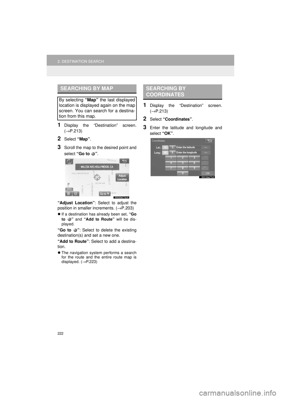 TOYOTA 4RUNNER 2018 Accessories, Audio & Navigation (in English) 222
2. DESTINATION SEARCH
4RUNNER_Navi_U
1Display the “Destination” screen.
(→P.213)
2Select “Map”.
3Scroll the map to the desired point and
select “Go to ” .
“Adjust Location” : Se TOYOTA 4RUNNER 2018 Accessories, Audio & Navigation (in English) 222
2. DESTINATION SEARCH
4RUNNER_Navi_U
1Display the “Destination” screen.
(→P.213)
2Select “Map”.
3Scroll the map to the desired point and
select “Go to ” .
“Adjust Location” : Se