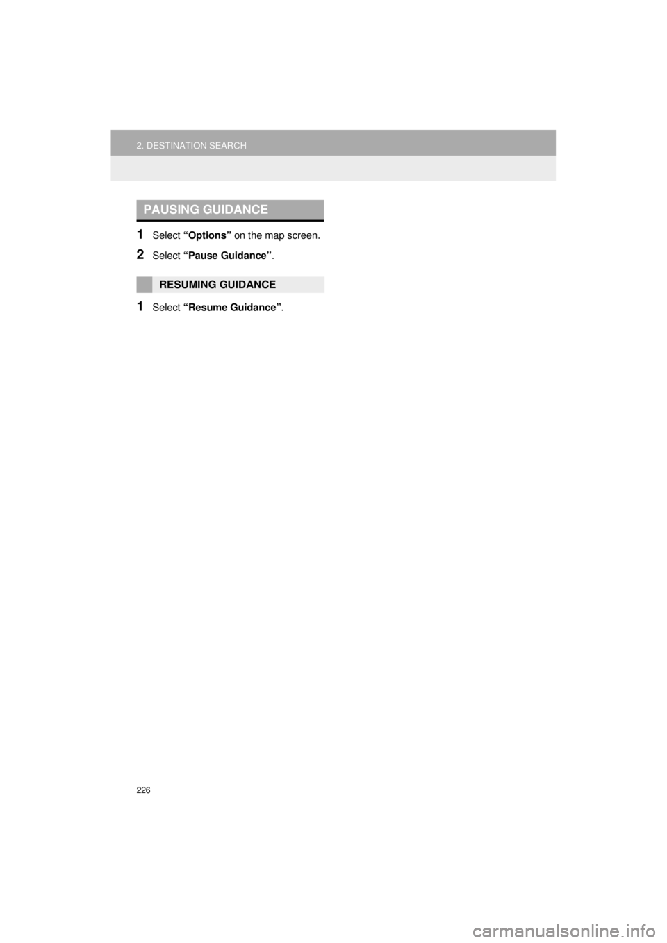 TOYOTA 4RUNNER 2018 Accessories, Audio & Navigation (in English) 226
2. DESTINATION SEARCH
4RUNNER_Navi_U
1Select “Options” on the map screen.
2Select “Pause Guidance” .
1Select “Resume Guidance” .
PAUSING GUIDANCE
RESUMING GUIDANCE TOYOTA 4RUNNER 2018 Accessories, Audio & Navigation (in English) 226
2. DESTINATION SEARCH
4RUNNER_Navi_U
1Select “Options” on the map screen.
2Select “Pause Guidance” .
1Select “Resume Guidance” .
PAUSING GUIDANCE
RESUMING GUIDANCE