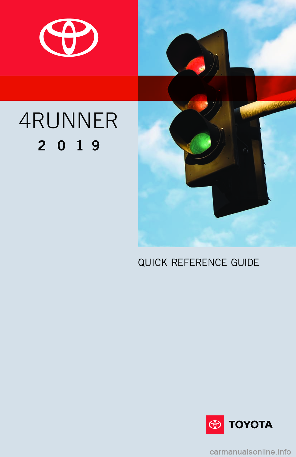 TOYOTA 4RUNNER 2019 Owners Manual (in English) 2019
QUICK REFERENCE GUIDE
4RUNNER
114558_18-MKG-12045 - MY19 Toyota 4Runner QRG_1_TG_R1.indd 27/13/18 10:17 PM TOYOTA 4RUNNER 2019 Owners Manual (in English) 2019
QUICK REFERENCE GUIDE
4RUNNER
114558_18-MKG-12045 - MY19 Toyota 4Runner QRG_1_TG_R1.indd 27/13/18 10:17 PM