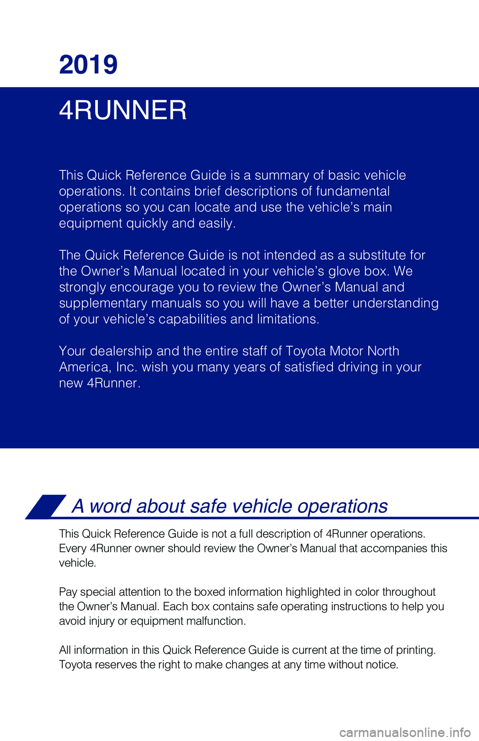 TOYOTA 4RUNNER 2019  Owners Manual (in English) 4RUNNER 
2019
This Quick Reference Guide is a summary of basic vehicle 
operations. It contains brief descriptions of fundamental
operations so you can locate and use the vehicle’s main 
equipment q