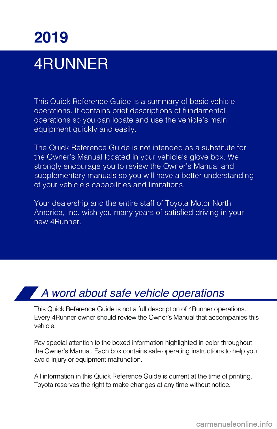 TOYOTA 4RUNNER 2019 Owners Manual (in English) 4RUNNER
2019
This Quick Reference Guide is a summary of basic vehicle
operations. It contains brief descriptions of fundamental
operations so you can locate and use the vehicle’s main
equipment q TOYOTA 4RUNNER 2019 Owners Manual (in English) 4RUNNER
2019
This Quick Reference Guide is a summary of basic vehicle
operations. It contains brief descriptions of fundamental
operations so you can locate and use the vehicle’s main
equipment q
