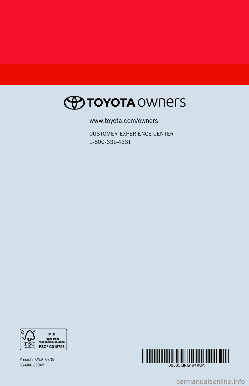 TOYOTA 4RUNNER 2019 (in English) Workshop Manual 00505QRG194RUN
2019www.toyota.com/owners
CUSTOMER EXPERIENCE CENTER
1- 8 0 0 - 3 31- 4 3 31
Printed in U.S.A. 07/18
1 8 - M K G - 12 0 4 5
4RUNNER
114558_18-MKG-12045 - MY19 Toyota 4Runner QRG_1_ TOYOTA 4RUNNER 2019 (in English) Workshop Manual 00505QRG194RUN
2019www.toyota.com/owners
CUSTOMER EXPERIENCE CENTER
1- 8 0 0 - 3 31- 4 3 31
Printed in U.S.A. 07/18
1 8 - M K G - 12 0 4 5
4RUNNER
114558_18-MKG-12045 - MY19 Toyota 4Runner QRG_1_