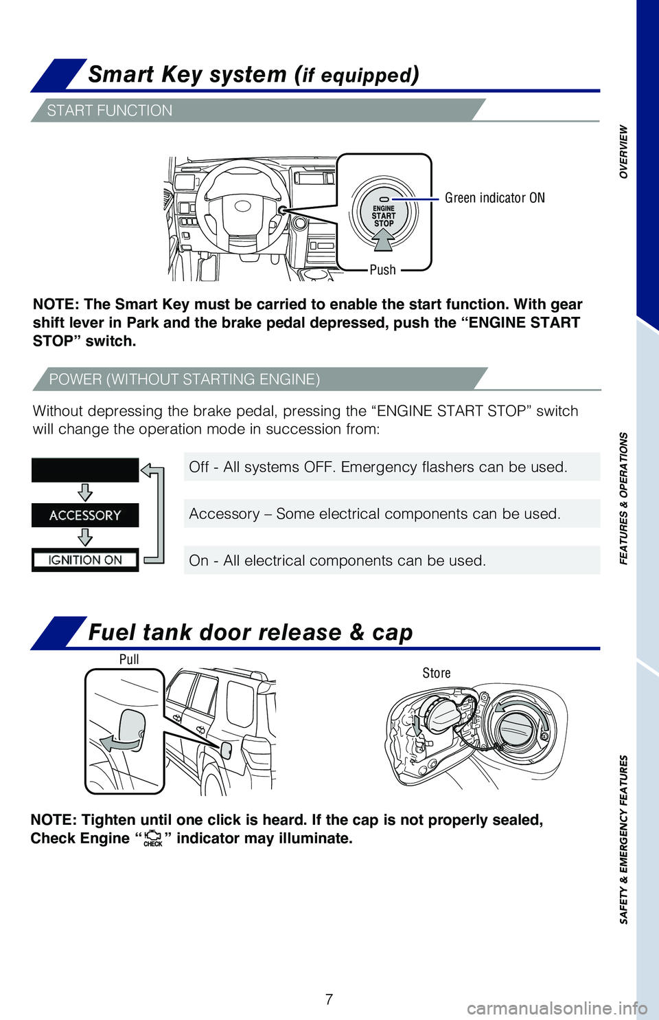 TOYOTA 4RUNNER 2019  Owners Manual (in English) 7
OVERVIEW
FEATURES & OPERATIONS
SAFETY & EMERGENCY FEATURES
Off - All systems OFF. Emergency flashers can be used. 
Accessory – Some electrical components can be used.
On - All electrical component