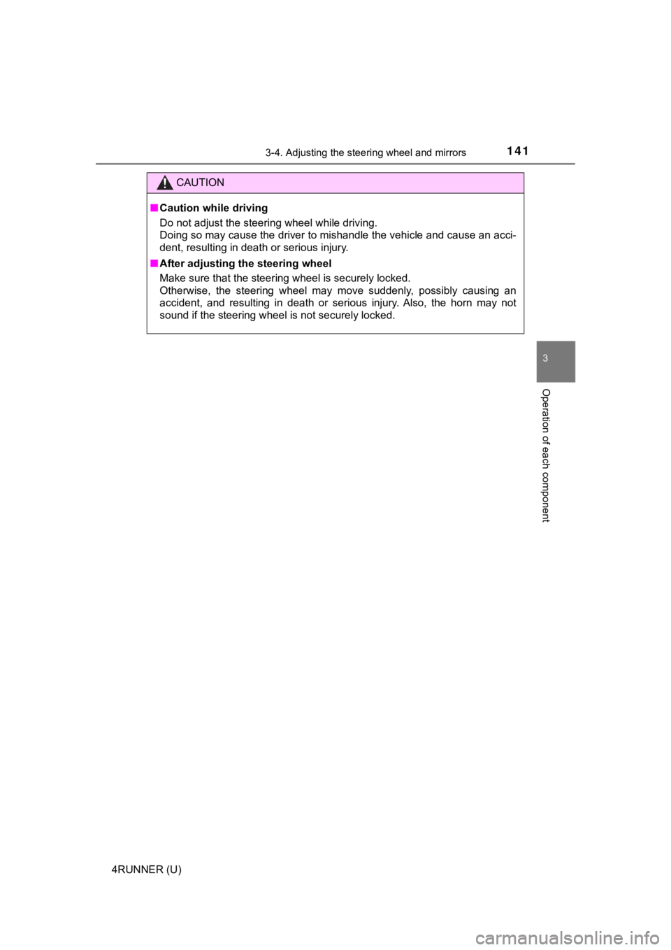 TOYOTA 4RUNNER 2019  Owners Manual (in English) 1413-4. Adjusting the steering wheel and mirrors
3
Operation of each component
4RUNNER (U)
CAUTION
■Caution while driving
Do not adjust the steering wheel while driving.
Doing so may cause the drive