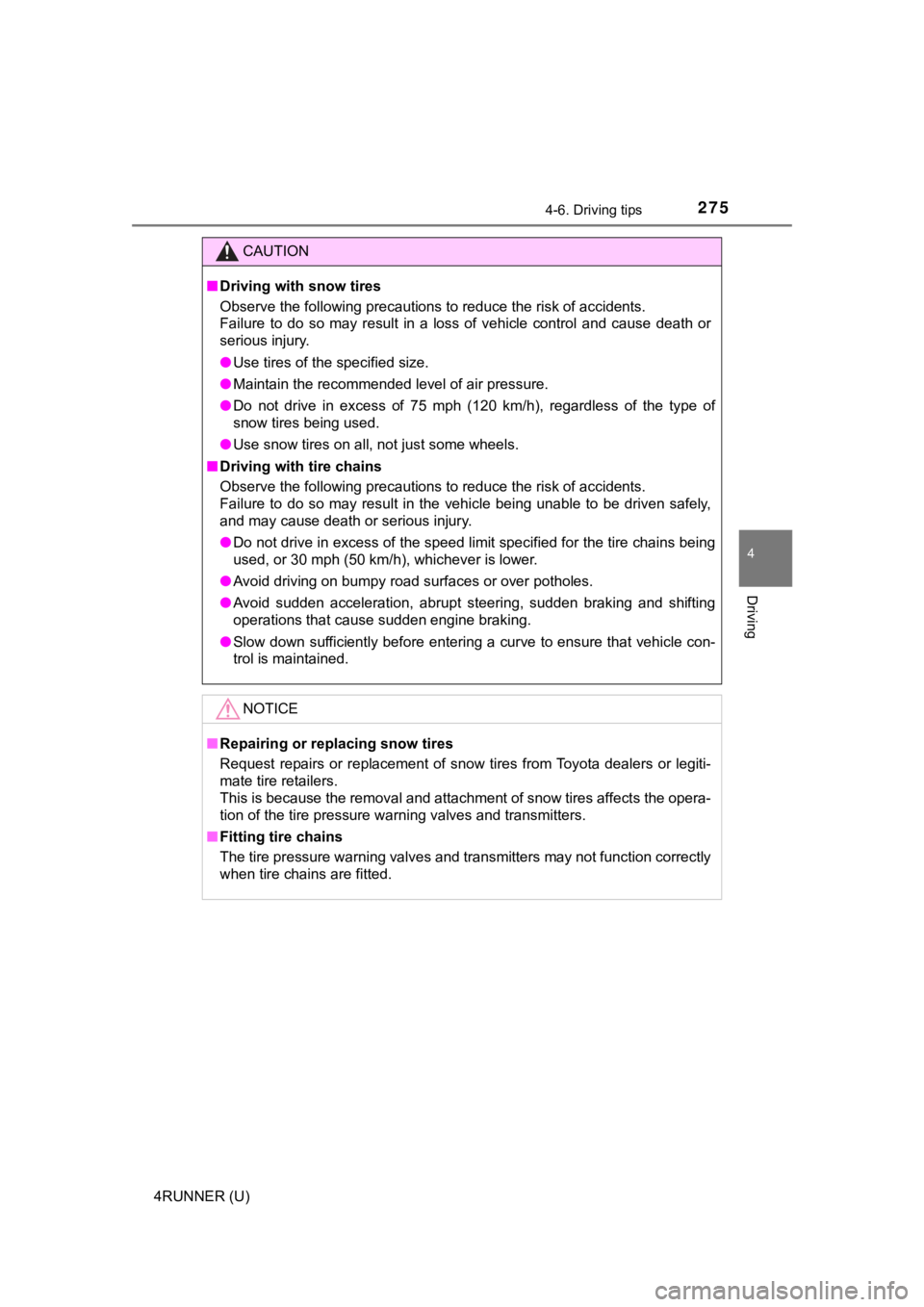 TOYOTA 4RUNNER 2019  Owners Manual (in English) 2754-6. Driving tips
4
Driving
4RUNNER (U)
CAUTION
■Driving with snow tires
Observe the following precautions to reduce the risk of acciden ts. 
Failure  to  do  so  may  result  in  a  loss  of  ve
