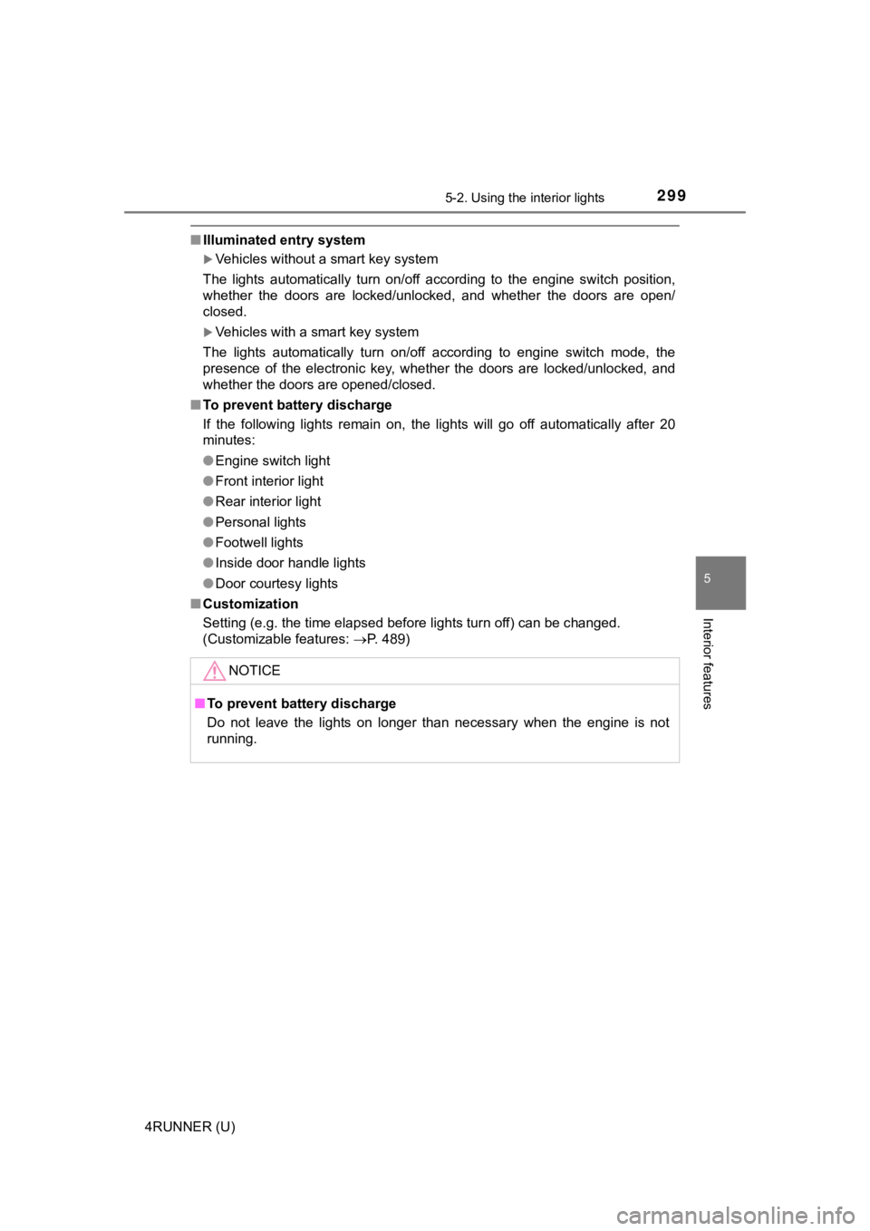 TOYOTA 4RUNNER 2019  Owners Manual (in English) 2995-2. Using the interior lights
5
Interior features
4RUNNER (U)
■Illuminated entry system
Vehicles without a smart key system
The  lights  automatically  turn  on/off  according  to  the  engin