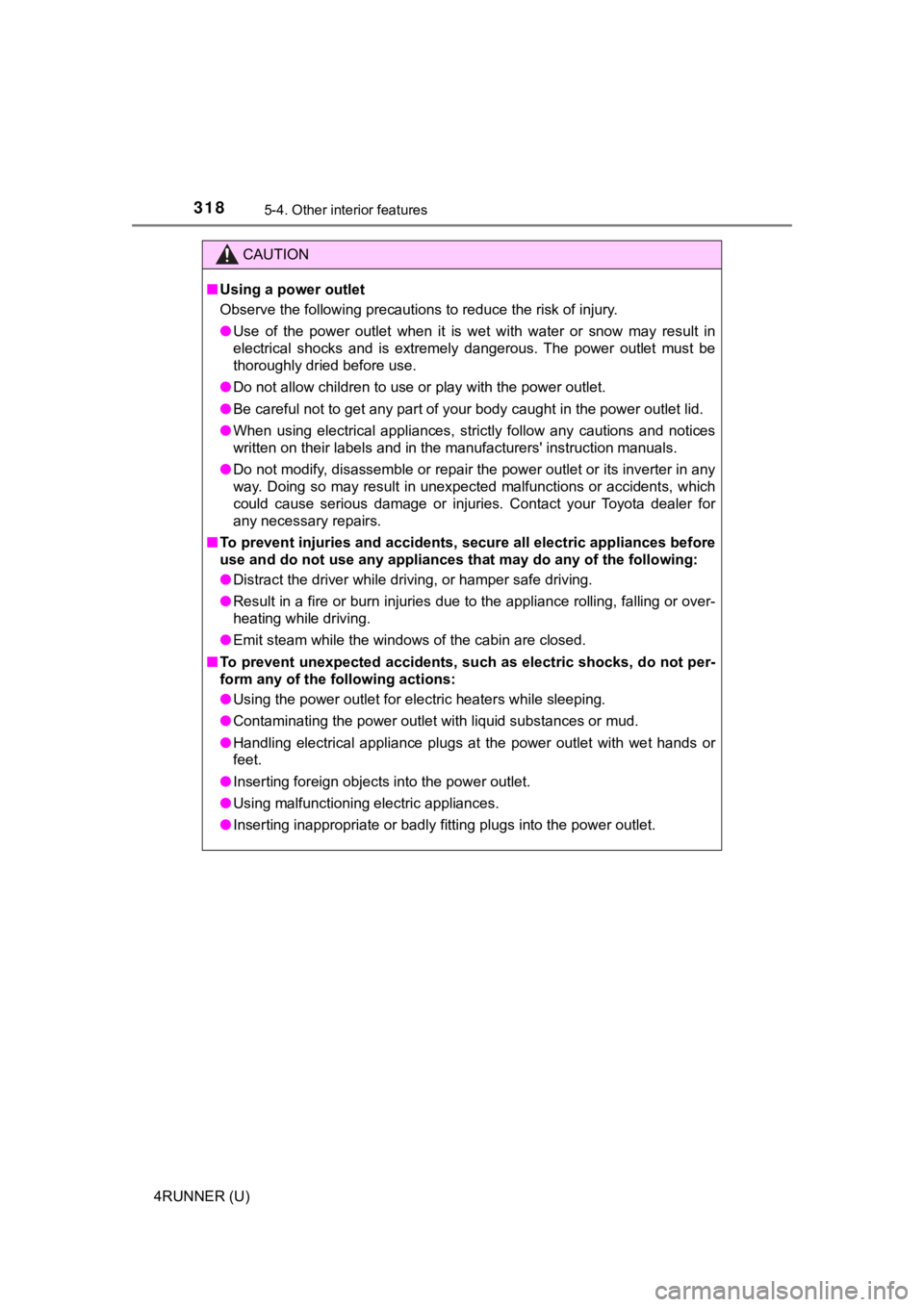 TOYOTA 4RUNNER 2019 Owners Manual (in English) 3185-4. Other interior features
4RUNNER (U)
CAUTION
■Using a power outlet
Observe the following precautions to reduce the risk of injury.
● Use of the power outlet when it is wet with wa TOYOTA 4RUNNER 2019 Owners Manual (in English) 3185-4. Other interior features
4RUNNER (U)
CAUTION
■Using a power outlet
Observe the following precautions to reduce the risk of injury.
● Use of the power outlet when it is wet with wa