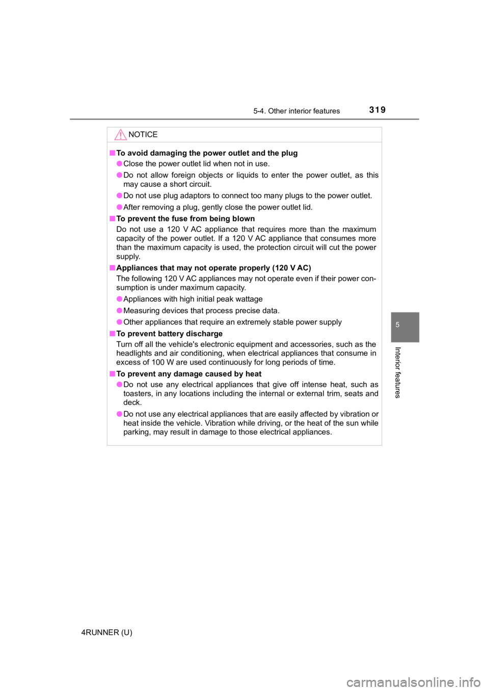TOYOTA 4RUNNER 2019 Owners Manual (in English) 3195-4. Other interior features
5
Interior features
4RUNNER (U)
NOTICE
■To avoid damaging the power outlet and the plug
● Close the power outlet lid when not in use.
● Do not allow foreign o TOYOTA 4RUNNER 2019 Owners Manual (in English) 3195-4. Other interior features
5
Interior features
4RUNNER (U)
NOTICE
■To avoid damaging the power outlet and the plug
● Close the power outlet lid when not in use.
● Do not allow foreign o