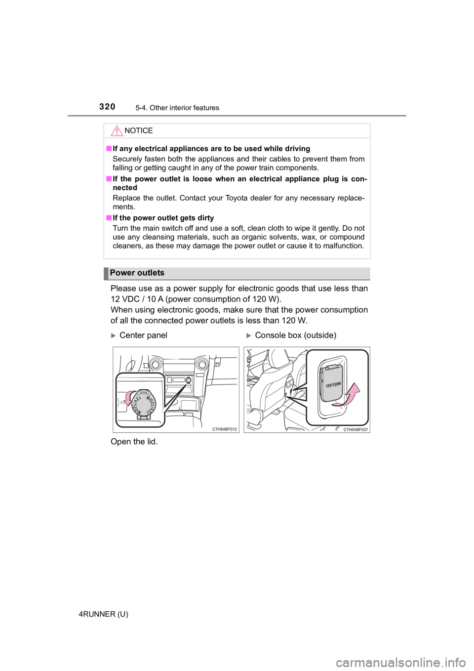 TOYOTA 4RUNNER 2019 Owners Manual (in English) 3205-4. Other interior features
4RUNNER (U)
Please use as a power supply for electronic goods that use less than
12 VDC / 10 A (power c onsumption of 120 W).
When using electronic goods, make sure th TOYOTA 4RUNNER 2019 Owners Manual (in English) 3205-4. Other interior features
4RUNNER (U)
Please use as a power supply for electronic goods that use less than
12 VDC / 10 A (power c onsumption of 120 W).
When using electronic goods, make sure th