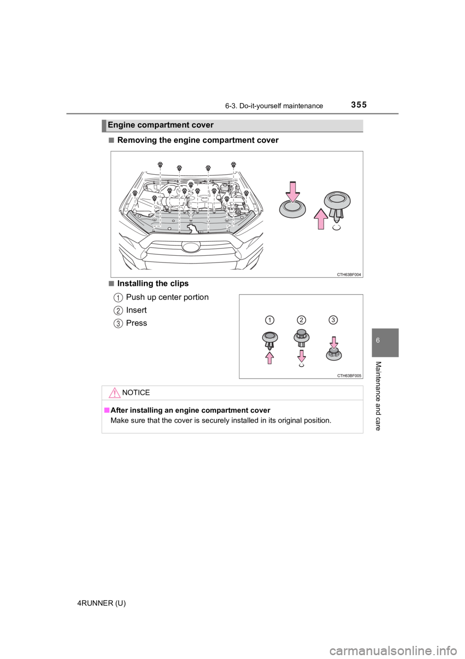 TOYOTA 4RUNNER 2019  Owners Manual (in English) 3556-3. Do-it-yourself maintenance
6
Maintenance and care
4RUNNER (U)■
Removing the engine
 compartment cover
■Installing the clips
Push up center portion
Insert
Press
Engine compa rtment cover
1
