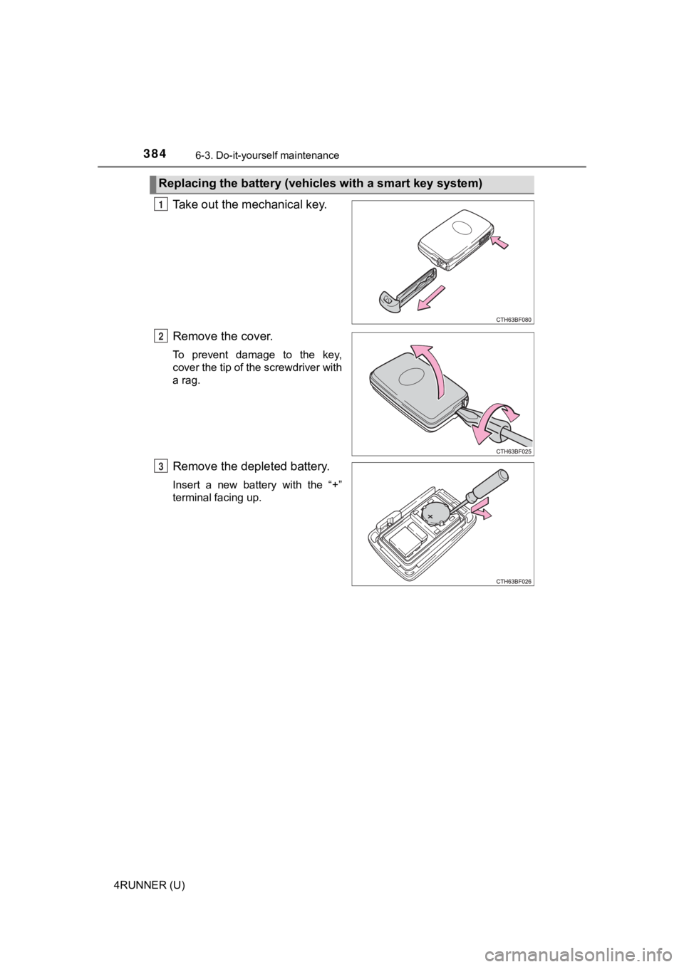 TOYOTA 4RUNNER 2019  Owners Manual (in English) 3846-3. Do-it-yourself maintenance
4RUNNER (U)
Take out the mechanical key.
Remove the cover.
To  prevent  damage  to  the  key,
cover the tip of the screwdriver with
a rag.
Remove the depleted batter