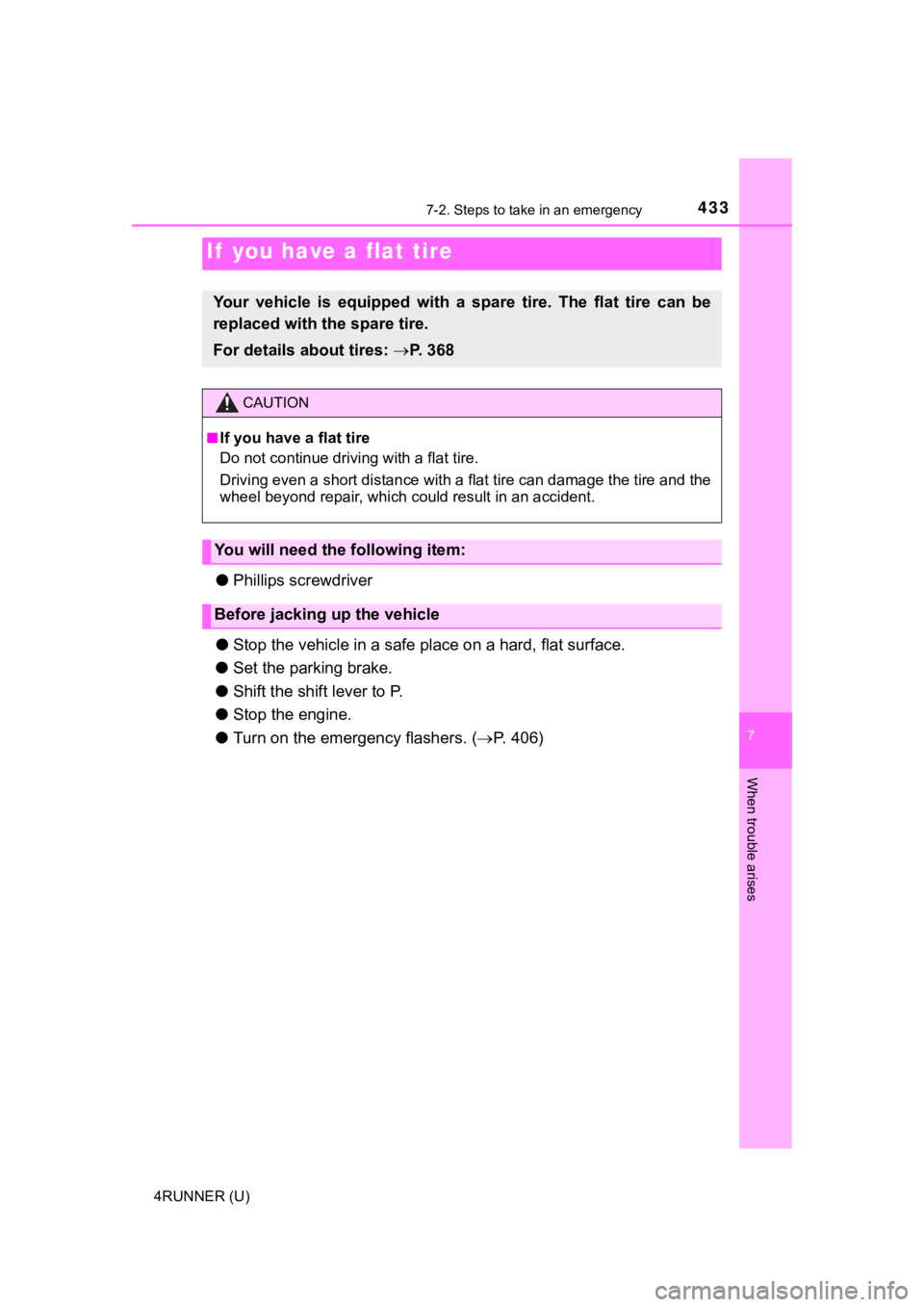TOYOTA 4RUNNER 2019  Owners Manual (in English) 4337-2. Steps to take in an emergency
7
When trouble arises
4RUNNER (U)
●Phillips screwdriver
● Stop the vehicle in  a safe place on a hard, flat surface.
● Set the parking brake.
● Shift the 
