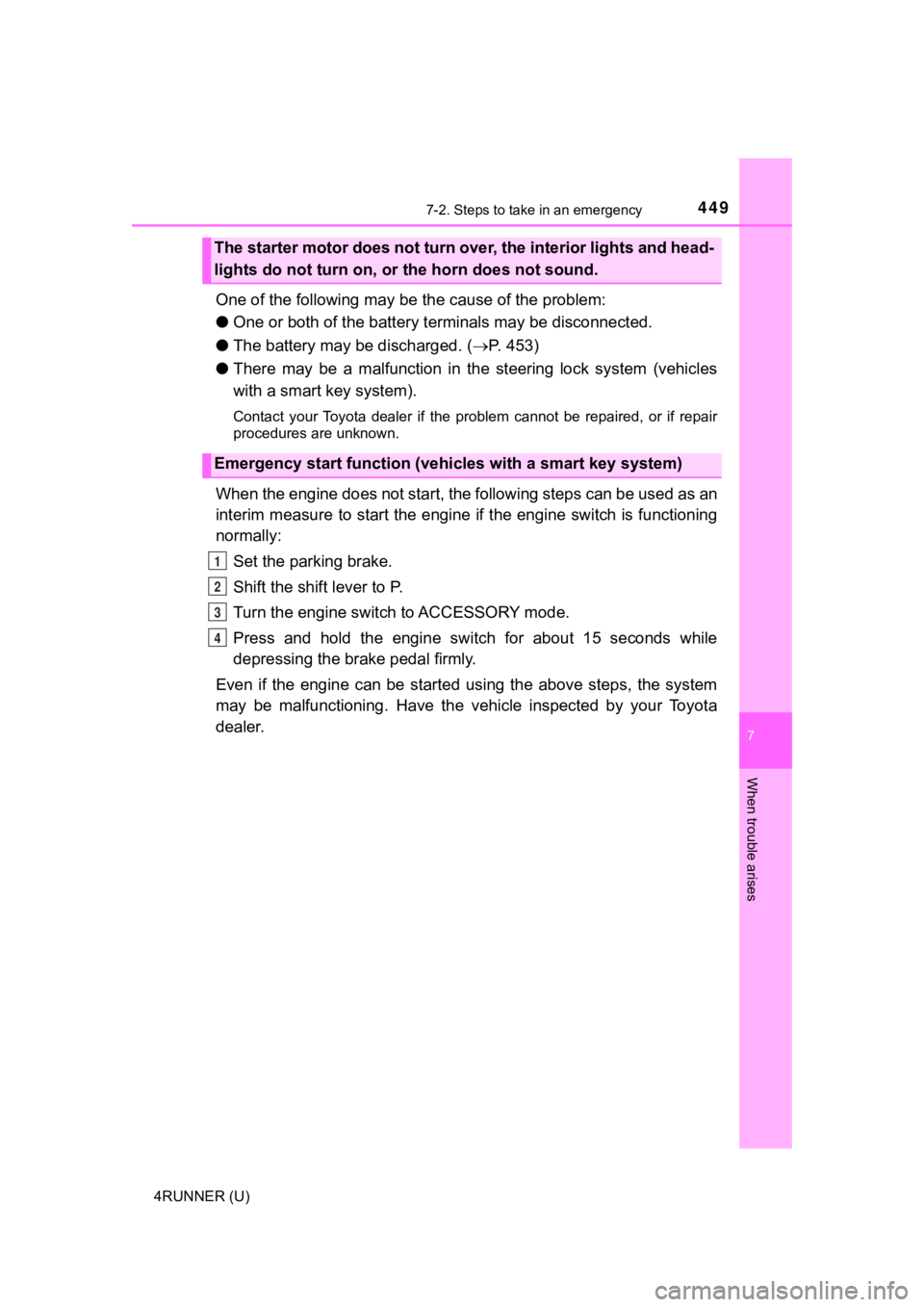 TOYOTA 4RUNNER 2019  Owners Manual (in English) 4497-2. Steps to take in an emergency
7
When trouble arises
4RUNNER (U)
One of the following may be the cause of the problem:
● One or both of the battery t erminals may be disconnected.
● The bat