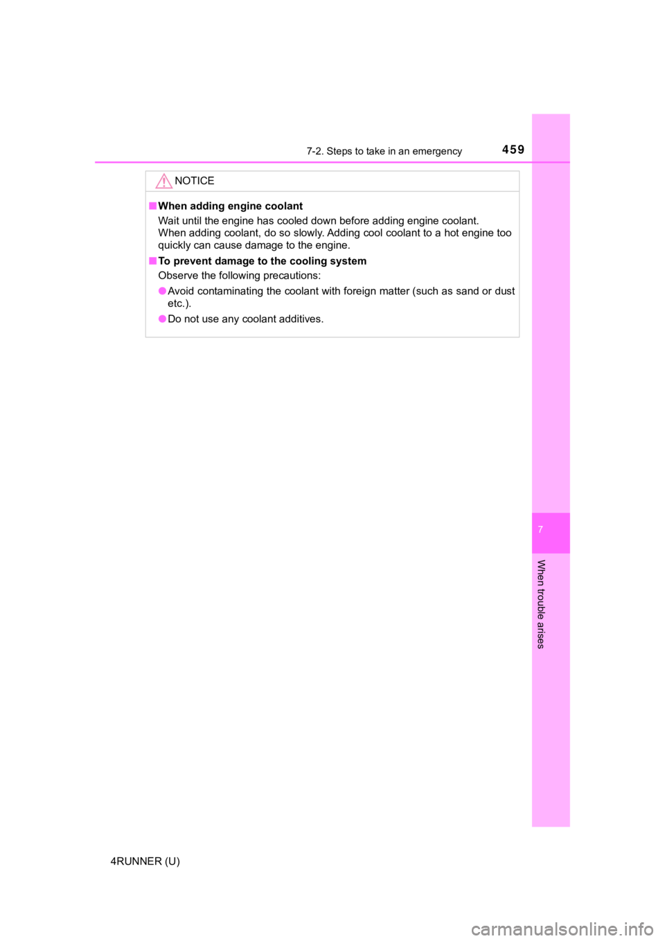 TOYOTA 4RUNNER 2019  Owners Manual (in English) 4597-2. Steps to take in an emergency
7
When trouble arises
4RUNNER (U)
NOTICE
■When adding engine coolant
Wait until the engine has cooled down before adding engine cool ant.
When adding coolant, d