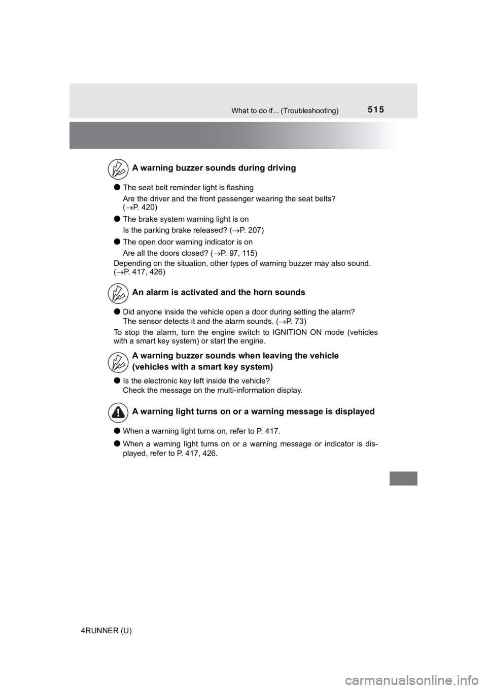 TOYOTA 4RUNNER 2019  Owners Manual (in English) 515What to do if... (Troubleshooting)
4RUNNER (U)
●The seat belt reminder light is flashing
Are the driver and the front passenger wearing the seat belts? 
(P. 420)
●The brake system warning li