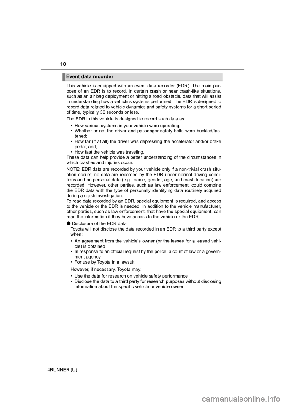 TOYOTA 4RUNNER 2019 Owners Manual (in English) 10
4RUNNER (U)This vehicle is equipped with an event data recorder (EDR). The
main pur-
pose of an EDR is to record, in certain crash or near crash-lik e situations,
such as TOYOTA 4RUNNER 2019 Owners Manual (in English) 10
4RUNNER (U)This vehicle is equipped with an event data recorder (EDR). The
main pur-
pose of an EDR is to record, in certain crash or near crash-lik e situations,
such as