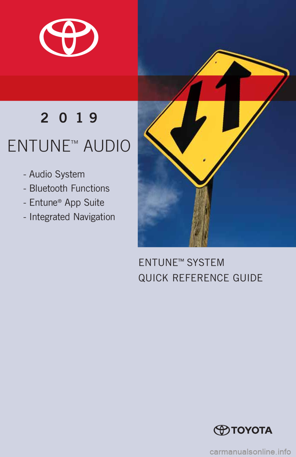 TOYOTA 4RUNNER 2019 Accessories, Audio & Navigation (in English) ENTUNE™ AUDIO
2019
- Audio System
- Bluetooth Functions
- Entune
® App Suite
- Integrated Navigation
ENTUNE™ SYSTEM
QUICK REFERENCE GUIDE TOYOTA 4RUNNER 2019 Accessories, Audio & Navigation (in English) ENTUNE™ AUDIO
2019
- Audio System
- Bluetooth Functions
- Entune
® App Suite
- Integrated Navigation
ENTUNE™ SYSTEM
QUICK REFERENCE GUIDE