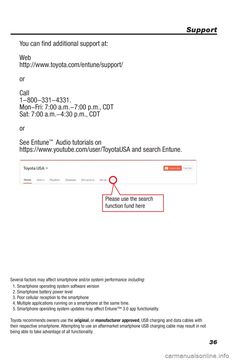 TOYOTA 4RUNNER 2019  Accessories, Audio & Navigation (in English) 36
Support 
You can find additional support at:
Web
http://www.toyota.com/entune/support/ 
or
Call
1-800-331-4331.
Mon-Fri: 7:00 a.m.-7:00 p.m., CDT
Sat: 7:00 a.m.-4:30 p.m., CDT 
or 
See Entune
™ A