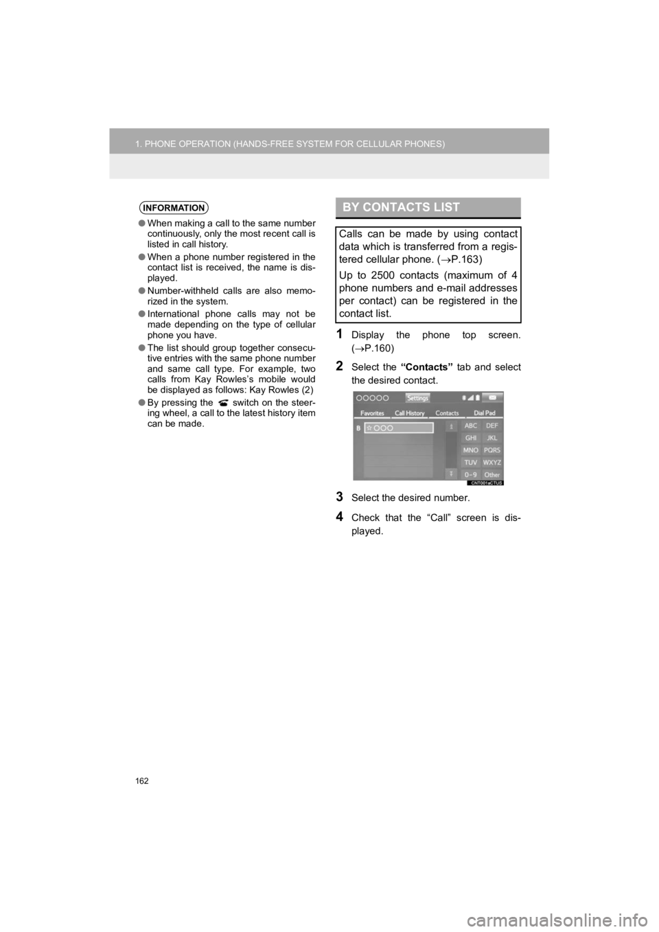 TOYOTA 4RUNNER 2019 Accessories, Audio & Navigation (in English) 162
1. PHONE OPERATION (HANDS-FREE SYSTEM FOR CELLULAR PHONES)
4RUNNER_Navi_U
1Display the phone top screen.
(P.160)
2Select the “Contacts” tab and select
the desired contact.
3Select TOYOTA 4RUNNER 2019 Accessories, Audio & Navigation (in English) 162
1. PHONE OPERATION (HANDS-FREE SYSTEM FOR CELLULAR PHONES)
4RUNNER_Navi_U
1Display the phone top screen.
(P.160)
2Select the “Contacts” tab and select
the desired contact.
3Select