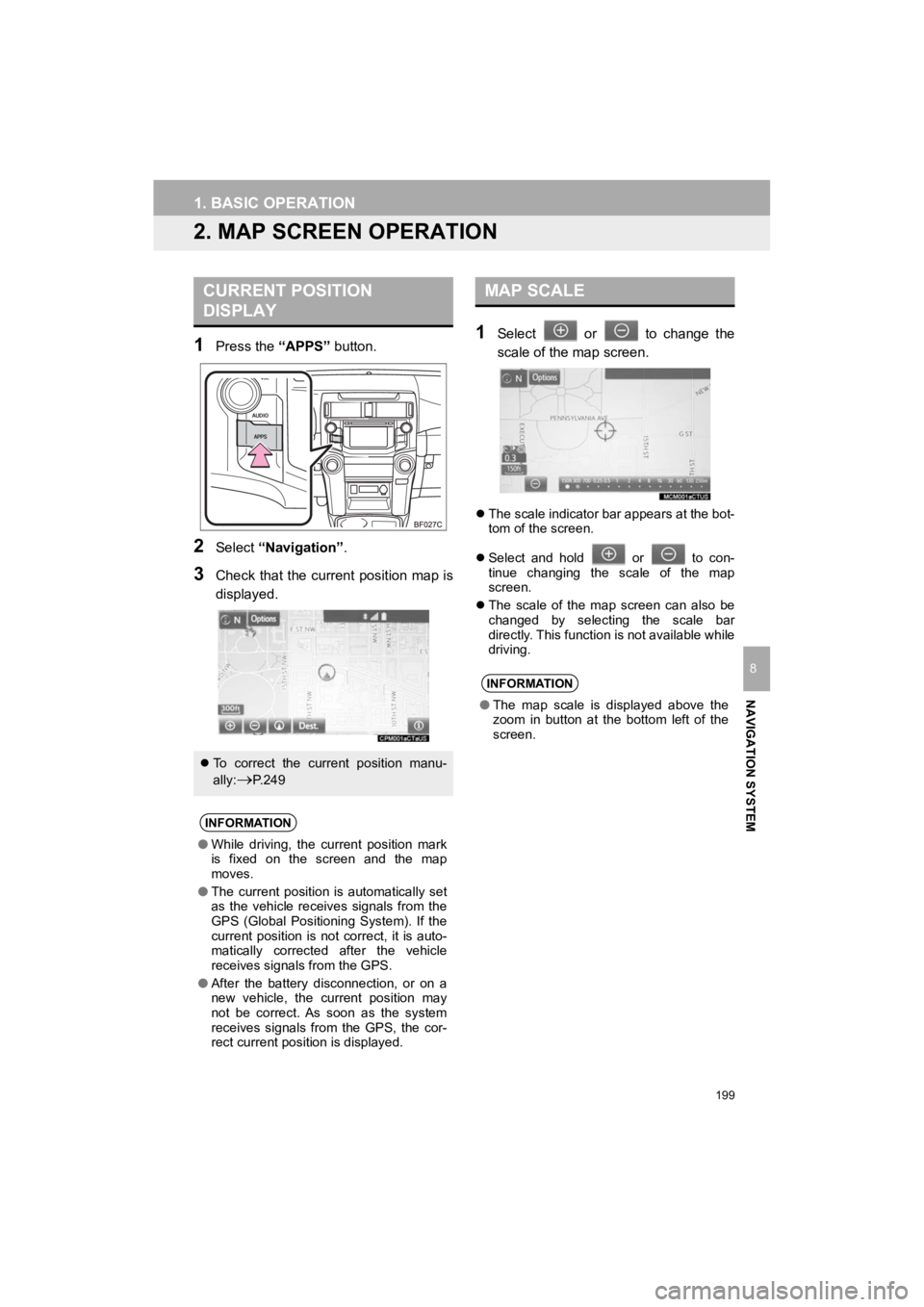 TOYOTA 4RUNNER 2019 Accessories, Audio & Navigation (in English) 199
1. BASIC OPERATION
4RUNNER_Navi_U
NAVIGATION SYSTEM
8
2. MAP SCREEN OPERATION
1Press the “APPS” button.
2Select “Navigation” .
3Check that the current position map is
displayed.
1Select TOYOTA 4RUNNER 2019 Accessories, Audio & Navigation (in English) 199
1. BASIC OPERATION
4RUNNER_Navi_U
NAVIGATION SYSTEM
8
2. MAP SCREEN OPERATION
1Press the “APPS” button.
2Select “Navigation” .
3Check that the current position map is
displayed.
1Select