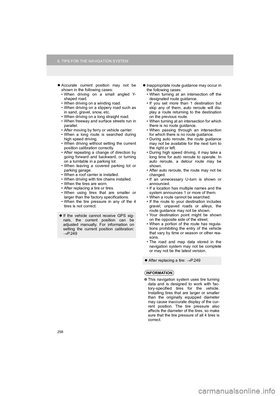 TOYOTA 4RUNNER 2019  Accessories, Audio & Navigation (in English) 258
6. TIPS FOR THE NAVIGATION SYSTEM
4RUNNER_Navi_U
Accurate  current  position  may  not  be
shown in the following cases:
• When  driving  on  a  small  angled  Y-
shaped road.
• When drivin