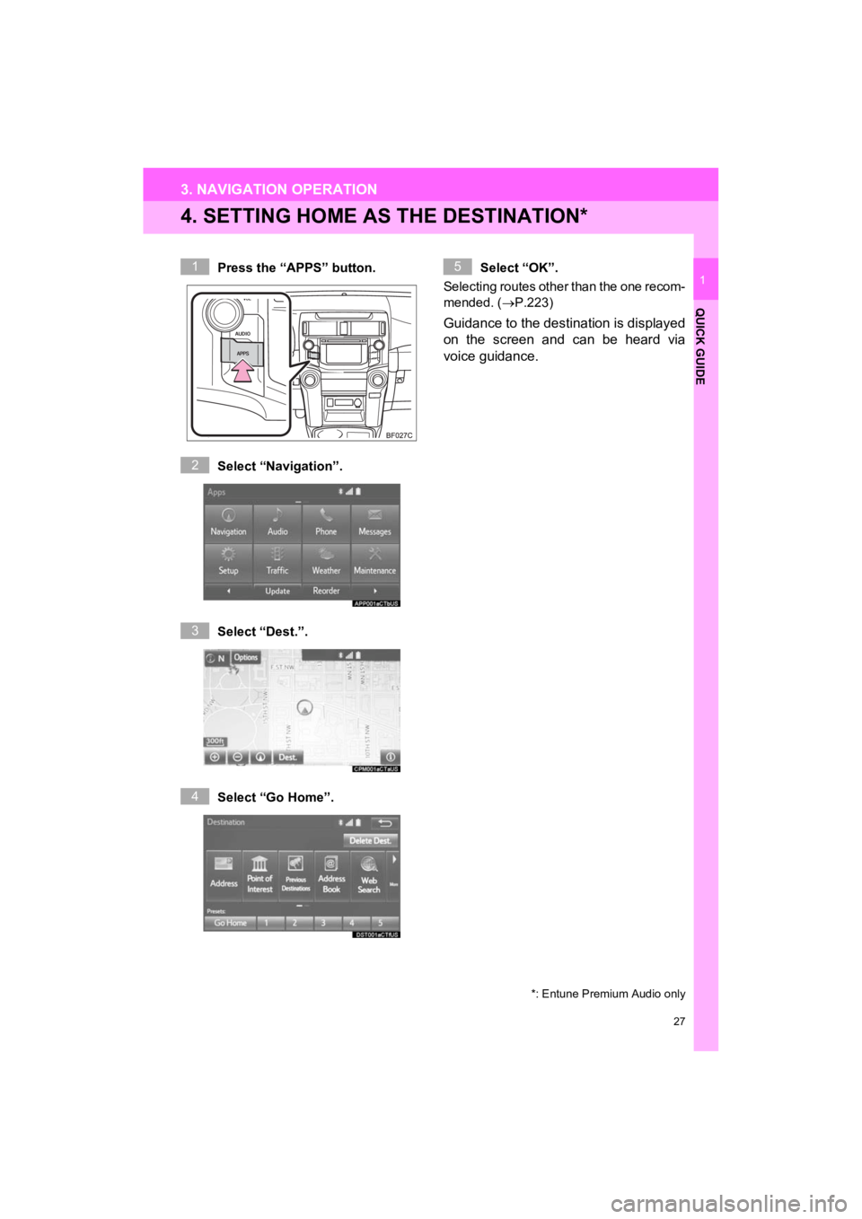 TOYOTA 4RUNNER 2019  Accessories, Audio & Navigation (in English) 27
3. NAVIGATION OPERATION
4RUNNER_Navi_U
QUICK GUIDE
1
4. SETTING HOME AS THE DESTINATION*
Press the “APPS” button.
Select “Navigation”.
Select “Dest.”.
Select “Go Home”.Select “OK�
