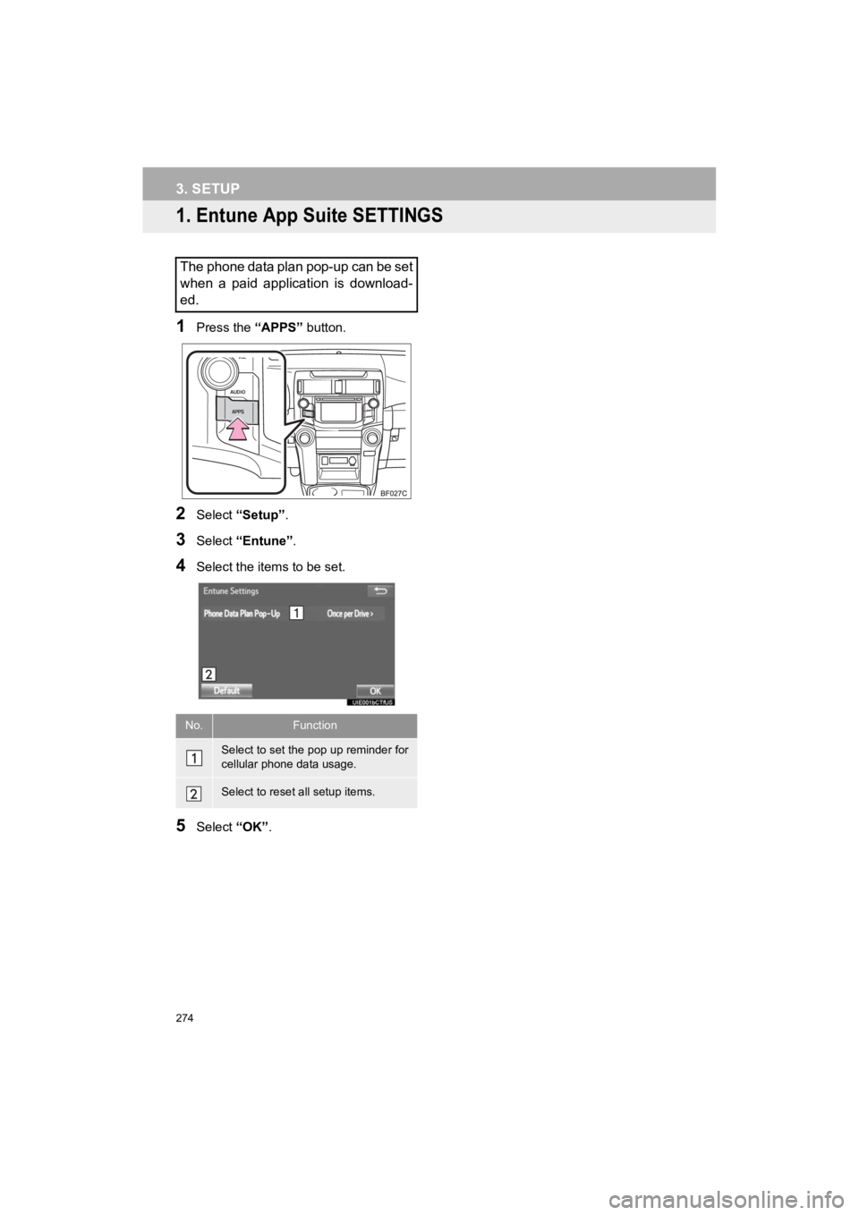 TOYOTA 4RUNNER 2019 Accessories, Audio & Navigation (in English) 274
4RUNNER_Navi_U
3. SETUP
1. Entune App Suite SETTINGS
1Press the “APPS” button.
2Select “Setup” .
3Select “Entune” .
4Select the items to be set.
5Select “OK”.
The phone data plan p TOYOTA 4RUNNER 2019 Accessories, Audio & Navigation (in English) 274
4RUNNER_Navi_U
3. SETUP
1. Entune App Suite SETTINGS
1Press the “APPS” button.
2Select “Setup” .
3Select “Entune” .
4Select the items to be set.
5Select “OK”.
The phone data plan p