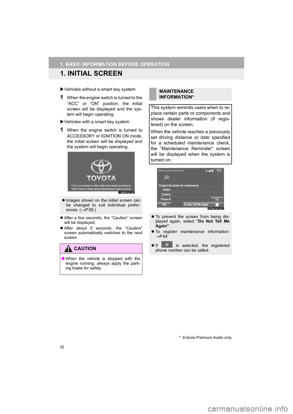 TOYOTA 4RUNNER 2019  Accessories, Audio & Navigation (in English) 32
4RUNNER_Navi_U
1. BASIC INFORMATION BEFORE OPERATION
1. INITIAL SCREEN
Vehicles without a smart key system
1When the engine switch is turned to the
“ACC”  or  “ON”  position,  the  initi