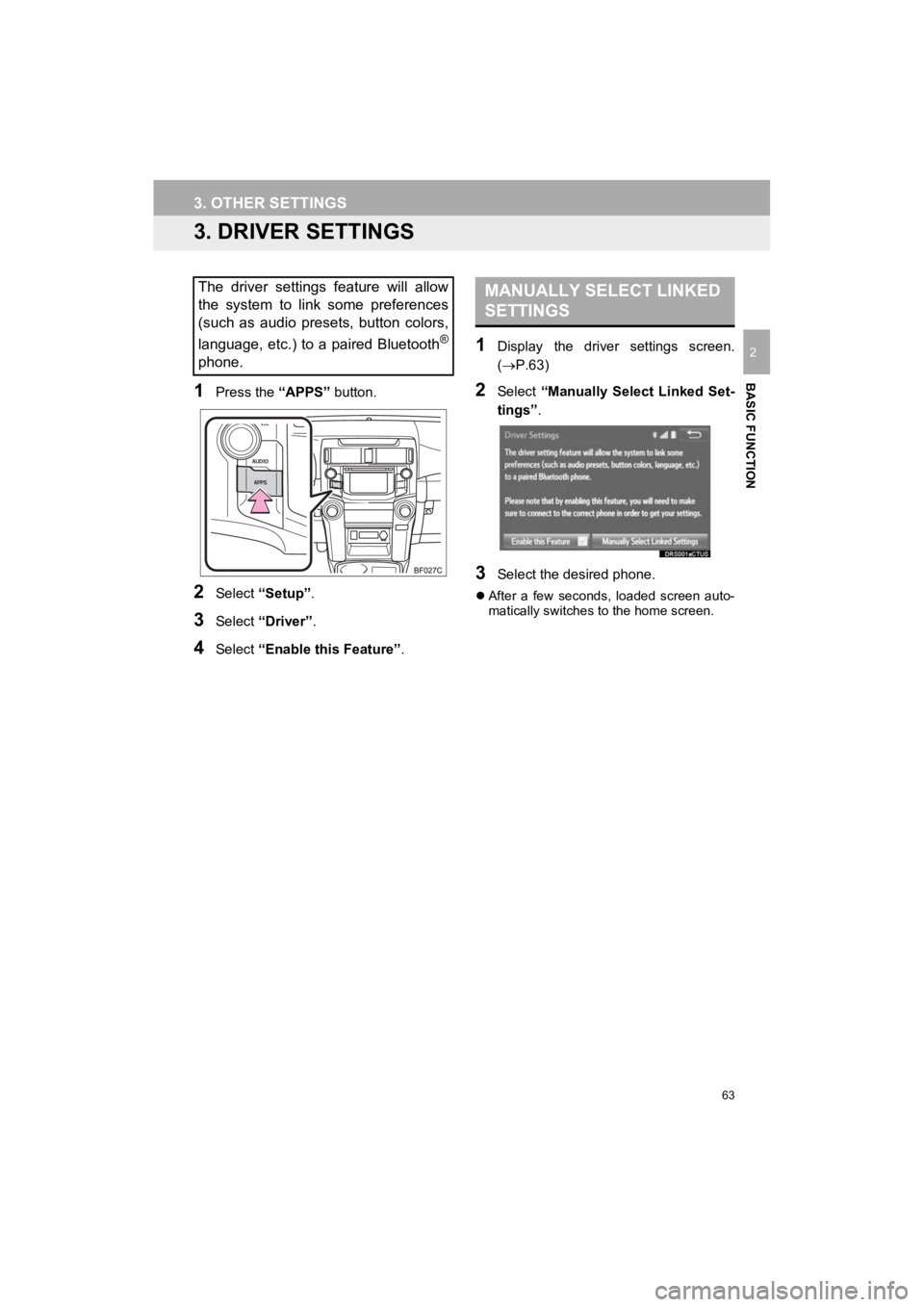 TOYOTA 4RUNNER 2019 Accessories, Audio & Navigation (in English) 63
3. OTHER SETTINGS
4RUNNER_Navi_U
BASIC FUNCTION
2
3. DRIVER SETTINGS
1Press the “APPS” button.
2Select “Setup” .
3Select “Driver” .
4Select “Enable this Feature” .
1Display the dr TOYOTA 4RUNNER 2019 Accessories, Audio & Navigation (in English) 63
3. OTHER SETTINGS
4RUNNER_Navi_U
BASIC FUNCTION
2
3. DRIVER SETTINGS
1Press the “APPS” button.
2Select “Setup” .
3Select “Driver” .
4Select “Enable this Feature” .
1Display the dr