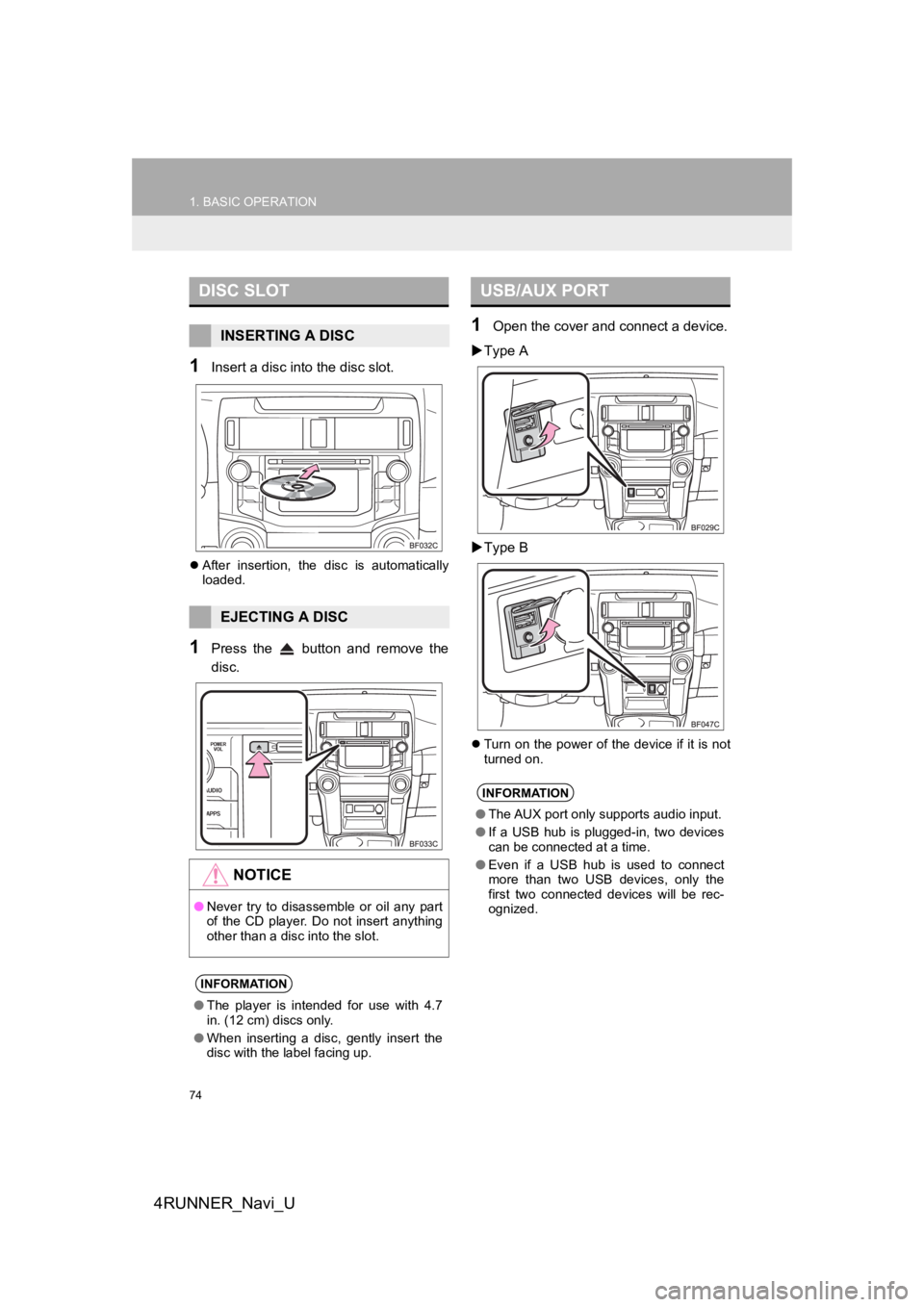 TOYOTA 4RUNNER 2019  Accessories, Audio & Navigation (in English) 74
1. BASIC OPERATION
4RUNNER_Navi_U
1Insert a disc into the disc slot.
After  insertion,  the  disc  is  automatically
loaded.
1Press  the    button  and  remove  the
disc.
1Open the cover and con