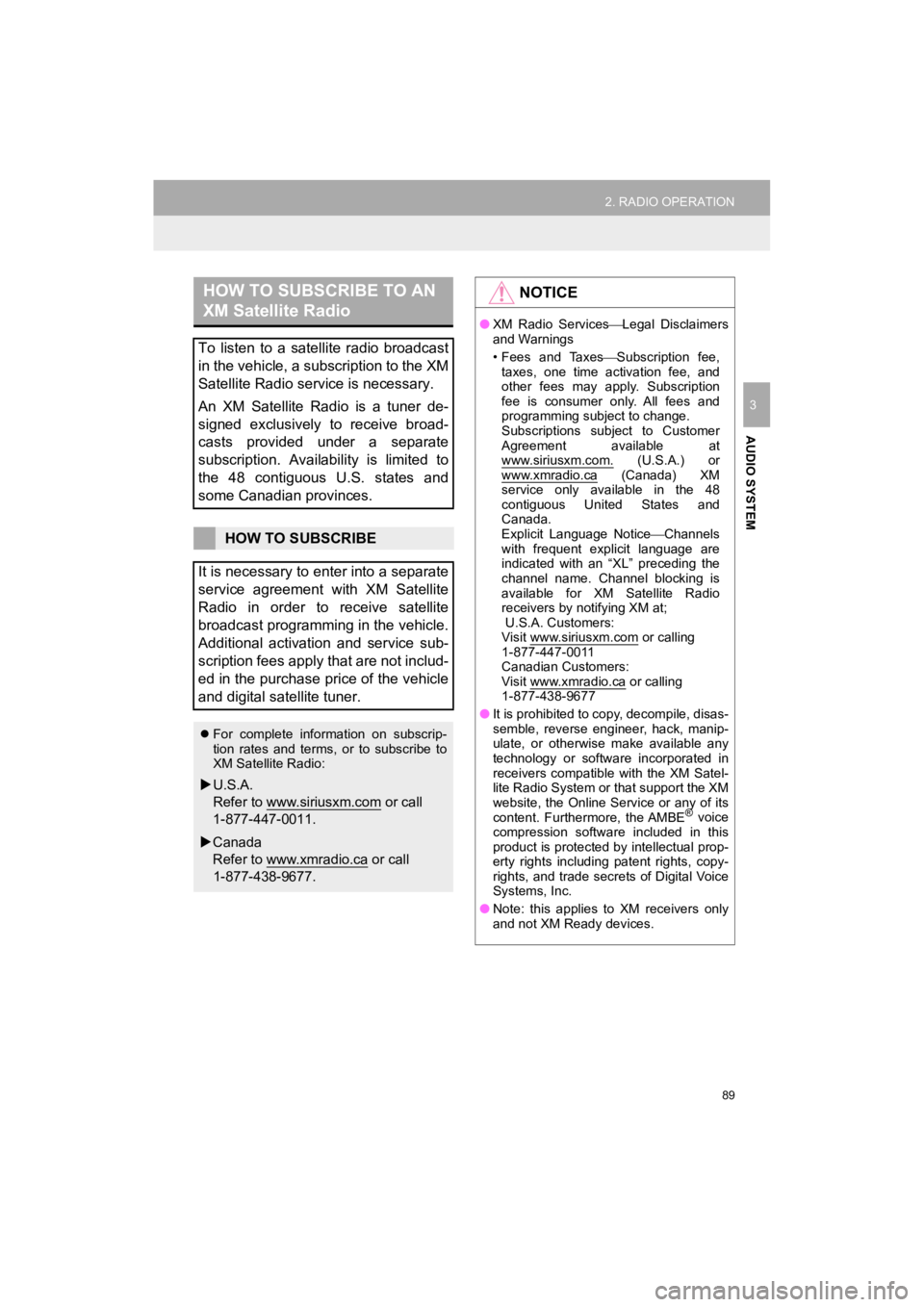 TOYOTA 4RUNNER 2019  Accessories, Audio & Navigation (in English) 89
2. RADIO OPERATION
4RUNNER_Navi_U
AUDIO SYSTEM
3
HOW TO SUBSCRIBE TO AN 
XM Satellite Radio
To  listen  to  a  satellite  radio  broadcast
in the vehicle, a subscription to the XM
Satellite Radio s