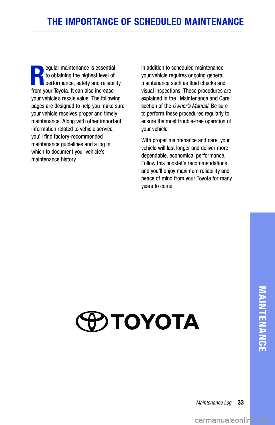 TOYOTA 4RUNNER 2019 Warranties & Maintenance Guides (in English) 33Maintenance Log
MAINTENANCE
THE IMPORTANCE OF SCHEDULED MAINTENANCE
R
egular maintenance is essential
to obtaining the highest level of
performance, safety and reliability
from your Toyota. It TOYOTA 4RUNNER 2019 Warranties & Maintenance Guides (in English) 33Maintenance Log
MAINTENANCE
THE IMPORTANCE OF SCHEDULED MAINTENANCE
R
egular maintenance is essential
to obtaining the highest level of
performance, safety and reliability
from your Toyota. It