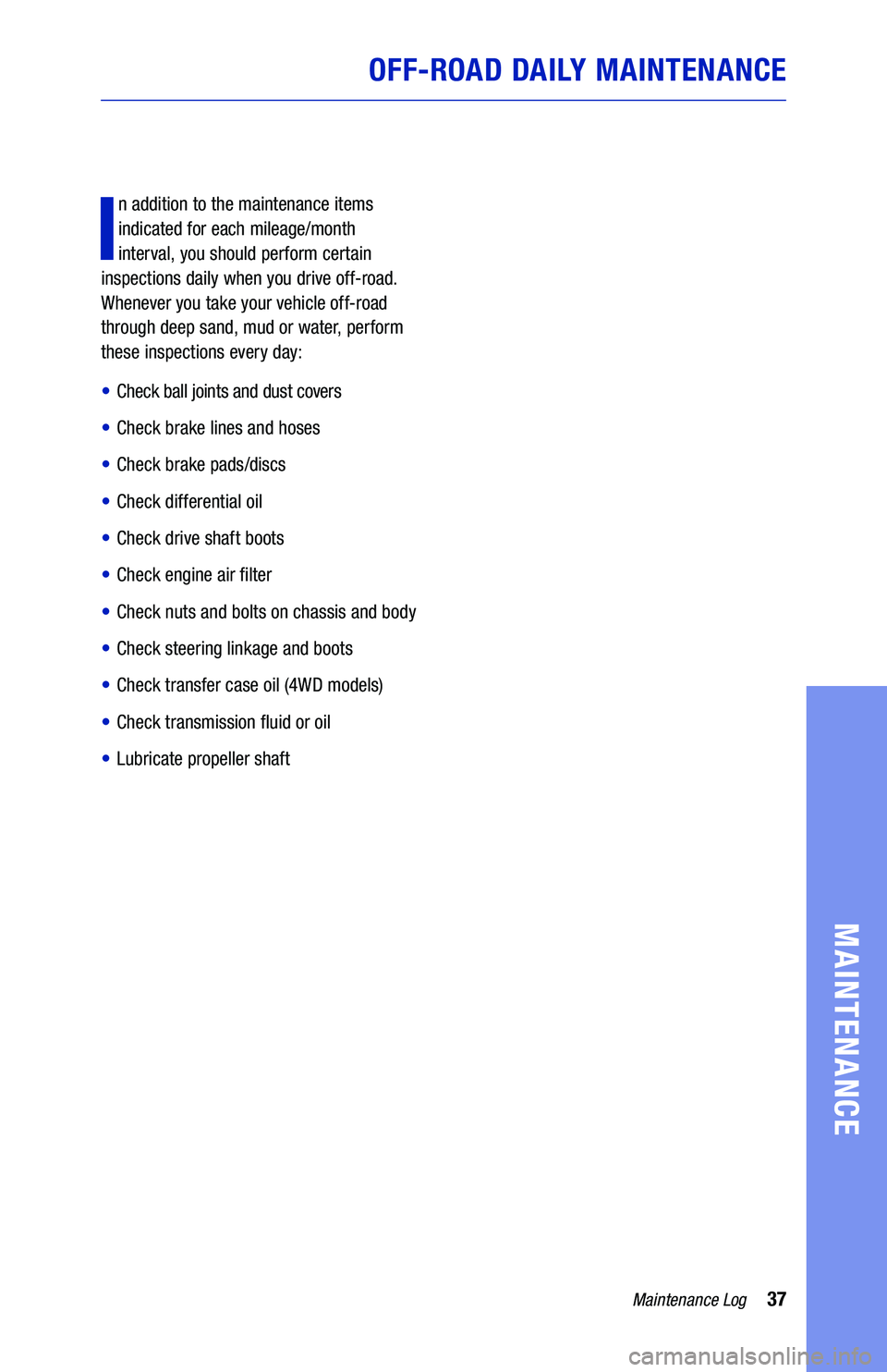 TOYOTA 4RUNNER 2019 Warranties & Maintenance Guides (in English) 37Maintenance Log
MAINTENANCE
OFF-ROAD DAILY MAINTENANCE
I
n addition to the maintenance items
indicated for each mileage/month
interval, you should perform certain
inspections daily when you dr TOYOTA 4RUNNER 2019 Warranties & Maintenance Guides (in English) 37Maintenance Log
MAINTENANCE
OFF-ROAD DAILY MAINTENANCE
I
n addition to the maintenance items
indicated for each mileage/month
interval, you should perform certain
inspections daily when you dr