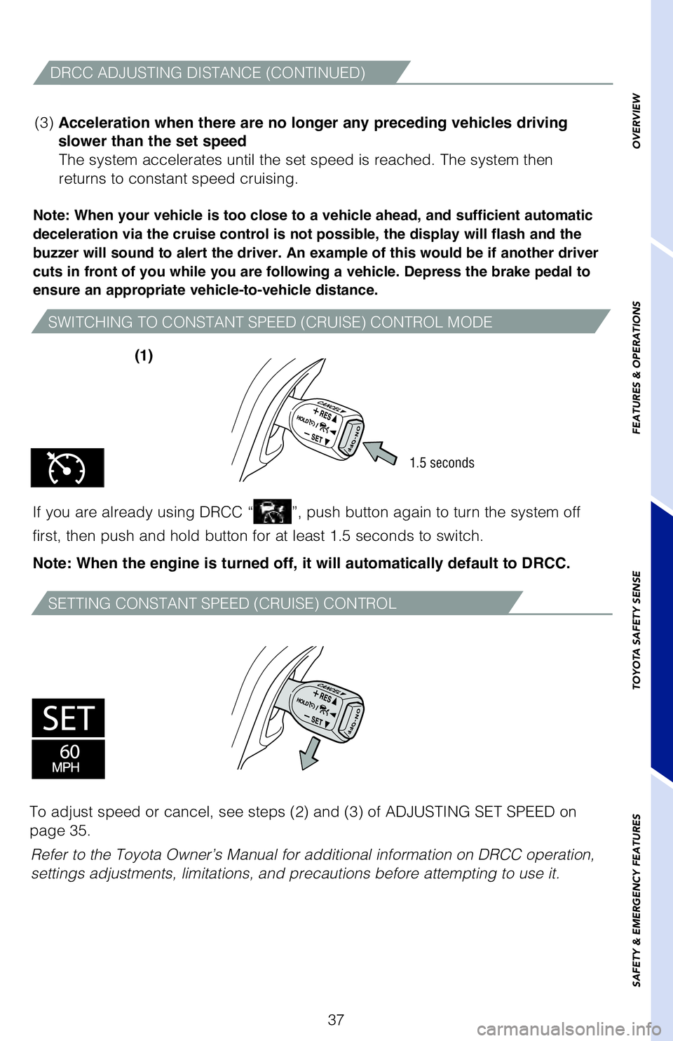 TOYOTA 4RUNNER 2020 (in English) User Guide 37
SWITCHING TO CONSTANT SPEED (CRUISE) CONTROL MODE
SETTING CONSTANT SPEED (CRUISE) CONTROL
Note: When your vehicle is too close to a vehicle ahead, and sufficient automatic
deceleration via the cru TOYOTA 4RUNNER 2020 (in English) User Guide 37
SWITCHING TO CONSTANT SPEED (CRUISE) CONTROL MODE
SETTING CONSTANT SPEED (CRUISE) CONTROL
Note: When your vehicle is too close to a vehicle ahead, and sufficient automatic
deceleration via the cru