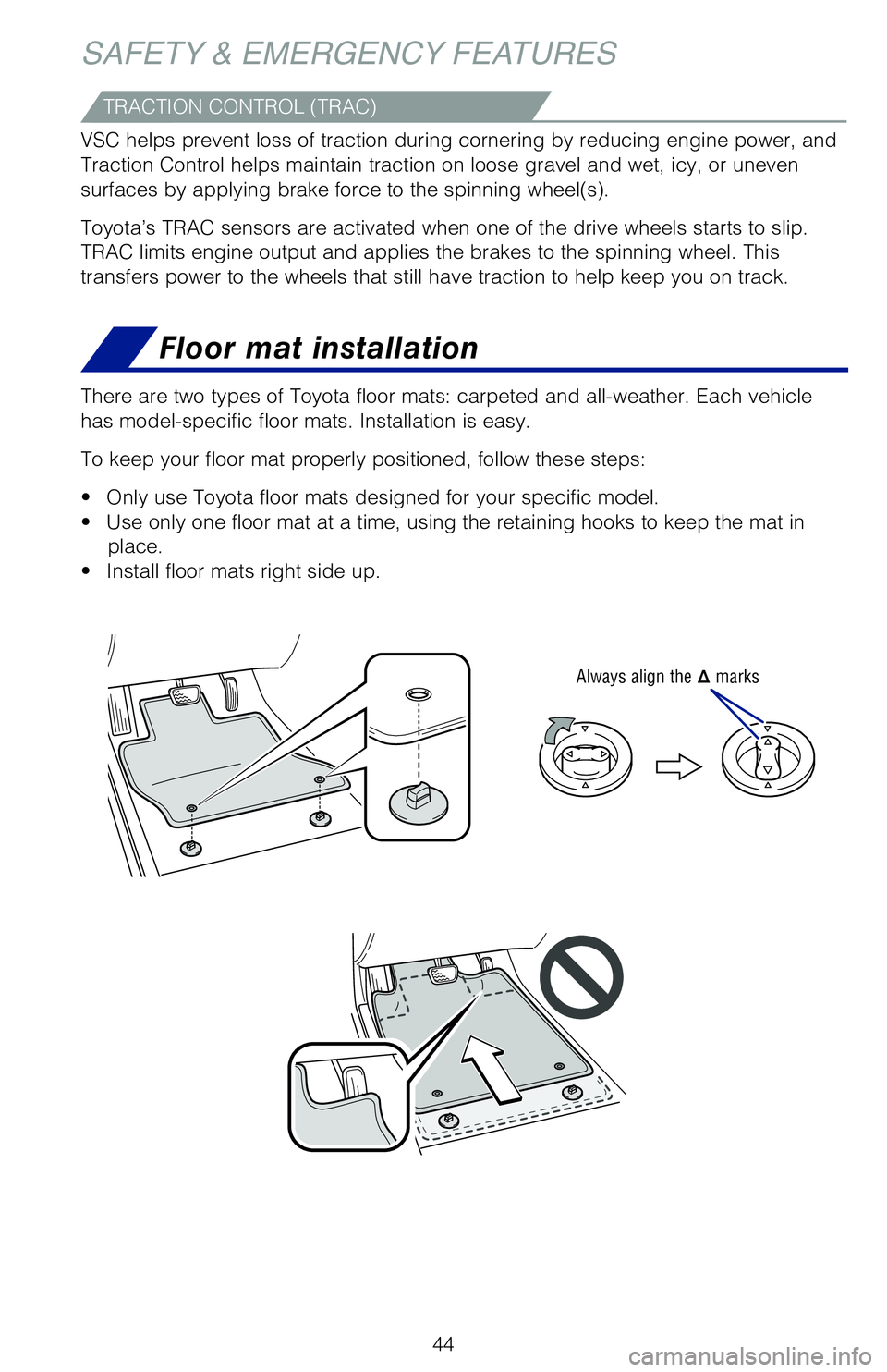 TOYOTA 4RUNNER 2020   (in English) Service Manual 44
SAFETY & EMERGENCY FEATURESFloor mat installation
TRACTION CONTROL (TRAC)
VSC helps prevent loss of traction during cornering by reducing engine power, and 
Traction Control helps maintain traction