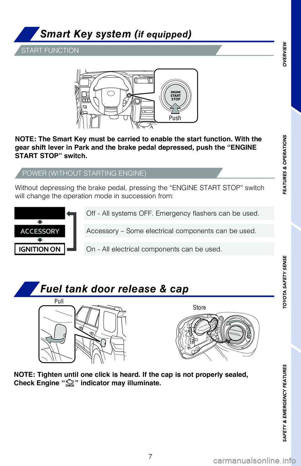 TOYOTA 4RUNNER 2020  Owners Manual (in English) 7
Off - All systems OFF. Emergency flashers can be used. 
Accessory – Some electrical components can be used.
On - All electrical components can be used.
Without depressing the brake pedal, pressing