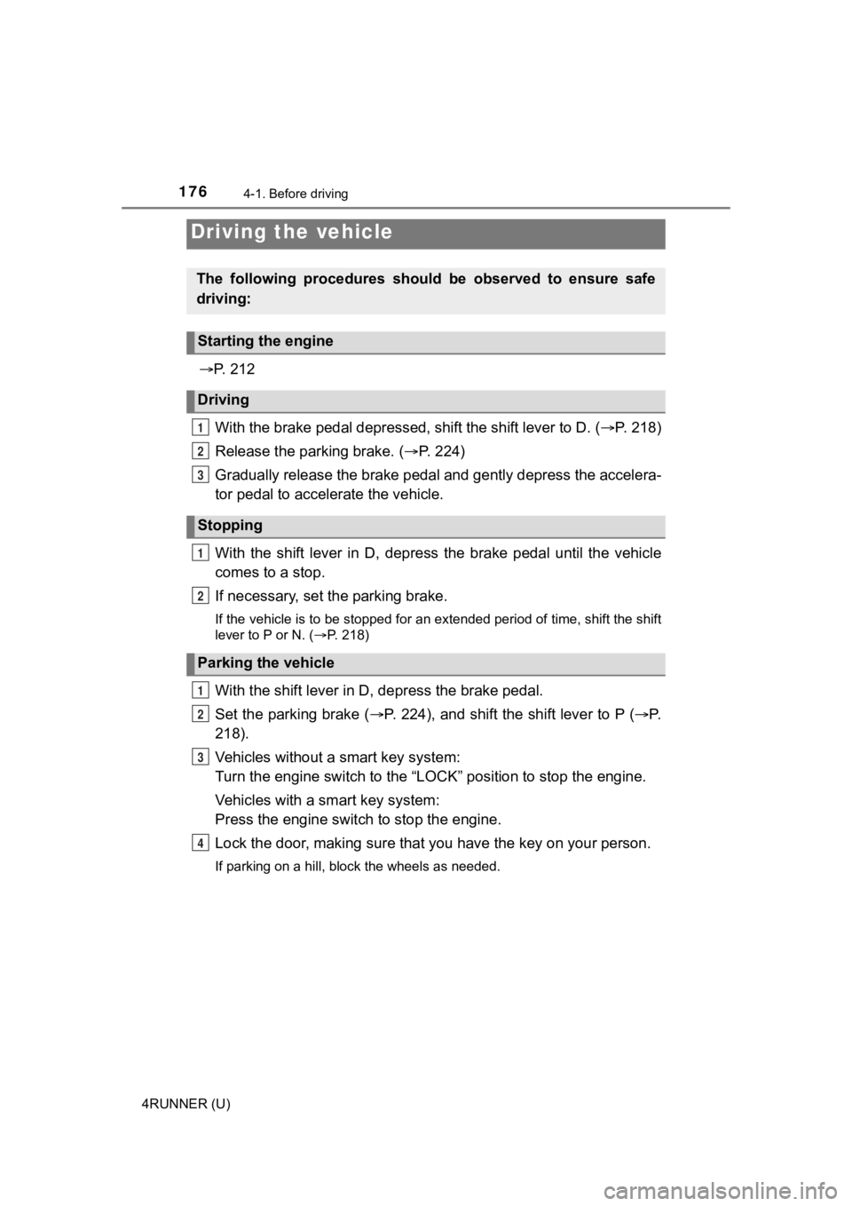 TOYOTA 4RUNNER 2020  Owners Manual (in English) 176
4RUNNER (U)
4-1. Before driving
P.   2 1 2
With the brake pedal depressed, shift the shift lever to D. ( P.   2 1 8 )
Release the parking brake. ( P.   2 2 4 )
Gradually release the brake