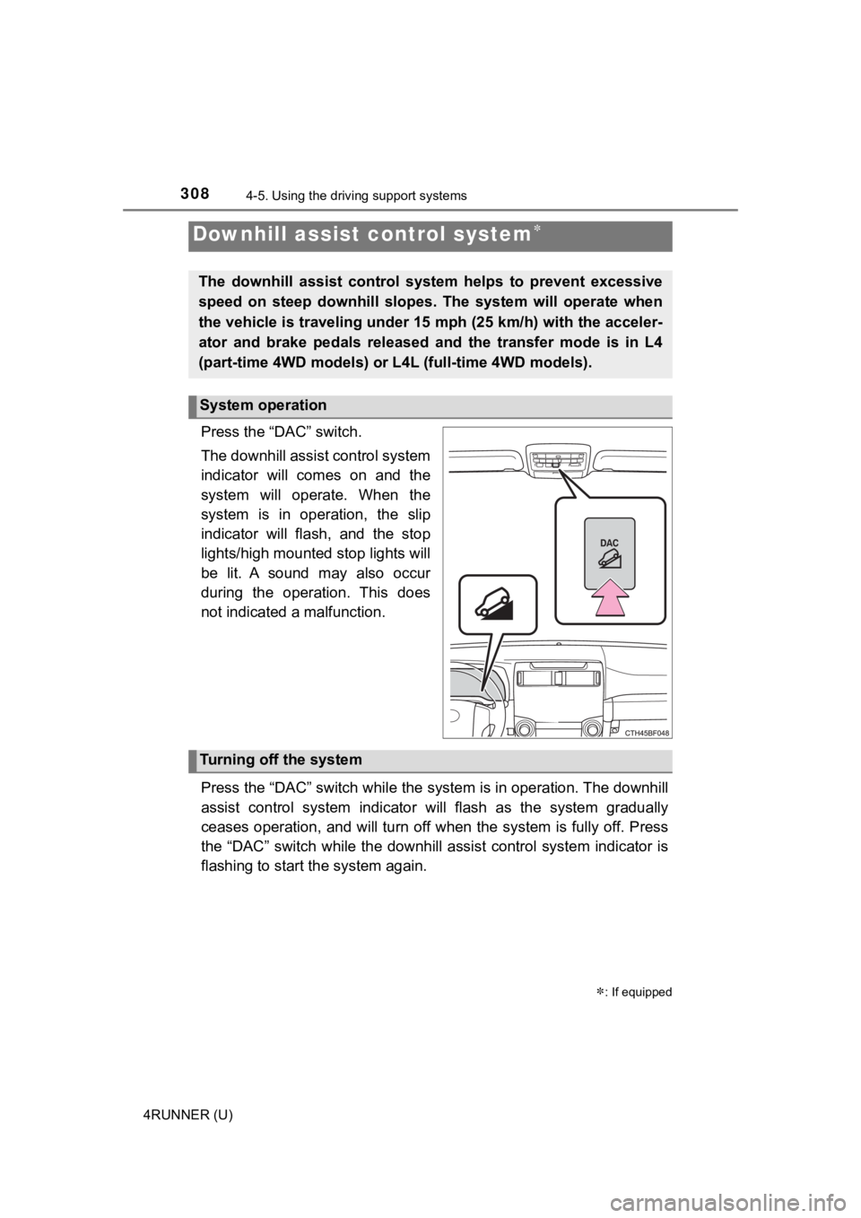 TOYOTA 4RUNNER 2020  Owners Manual (in English) 3084-5. Using the driving support systems
4RUNNER (U)
Press the “DAC” switch.
The downhill assist control system
indicator  will  comes  on  and  the
system  will  operate.  When  the
system  is  