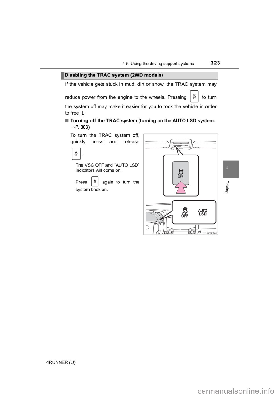 TOYOTA 4RUNNER 2020  Owners Manual (in English) 3234-5. Using the driving support systems
4
Driving
4RUNNER (U)
If  the  vehicle  gets  stuck  in  mud,  dirt  or  snow,  the TRAC  system may
reduce  power  from  the  engine  to  the  wheels.  Press