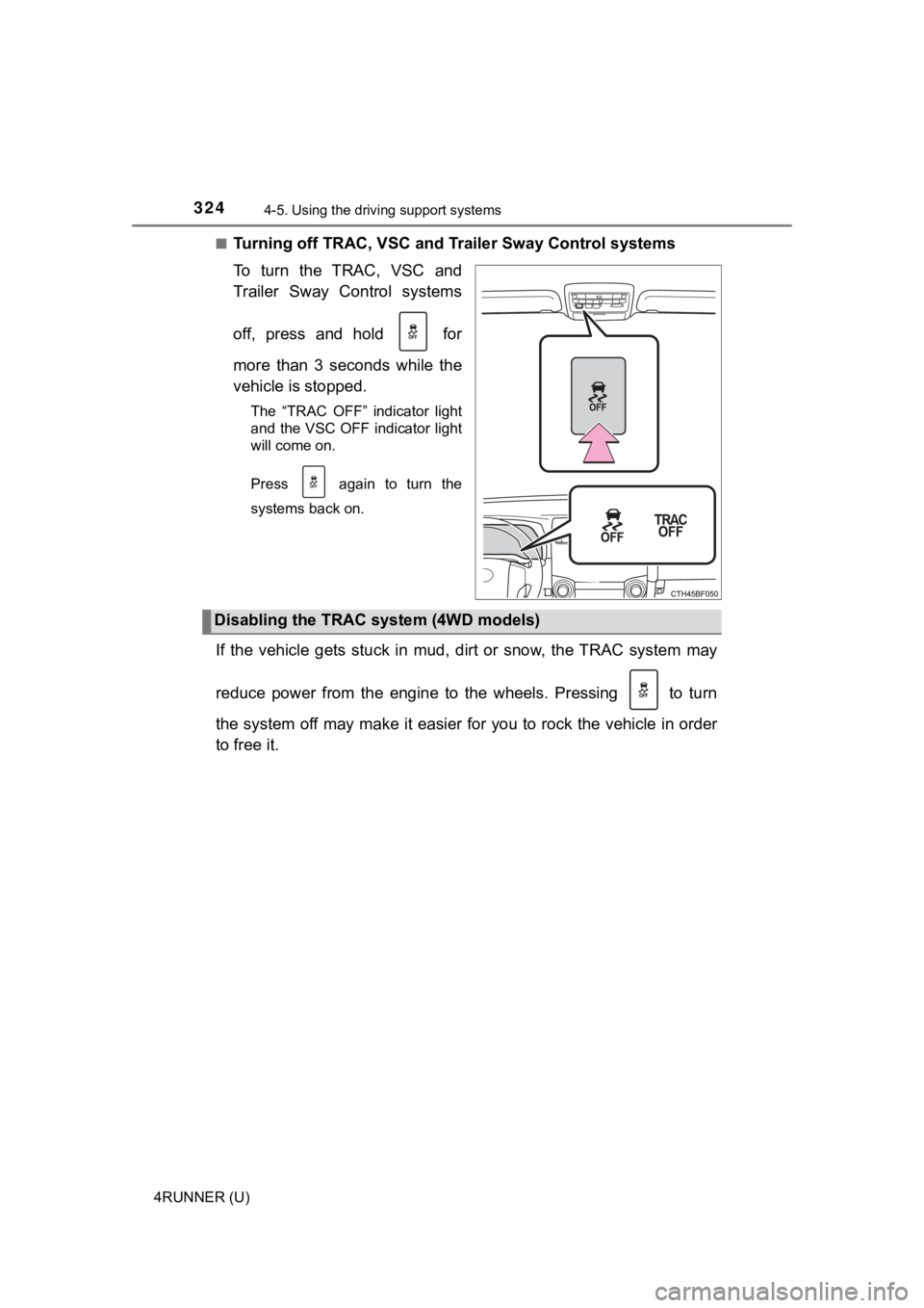 TOYOTA 4RUNNER 2020  Owners Manual (in English) 3244-5. Using the driving support systems
4RUNNER (U)■
Turning off TRAC, VSC and Tr
ailer Sway Control systems
To  turn  the  TRAC,  VSC  and
Trailer  Sway  Control  systems
off,  press  and  hold  